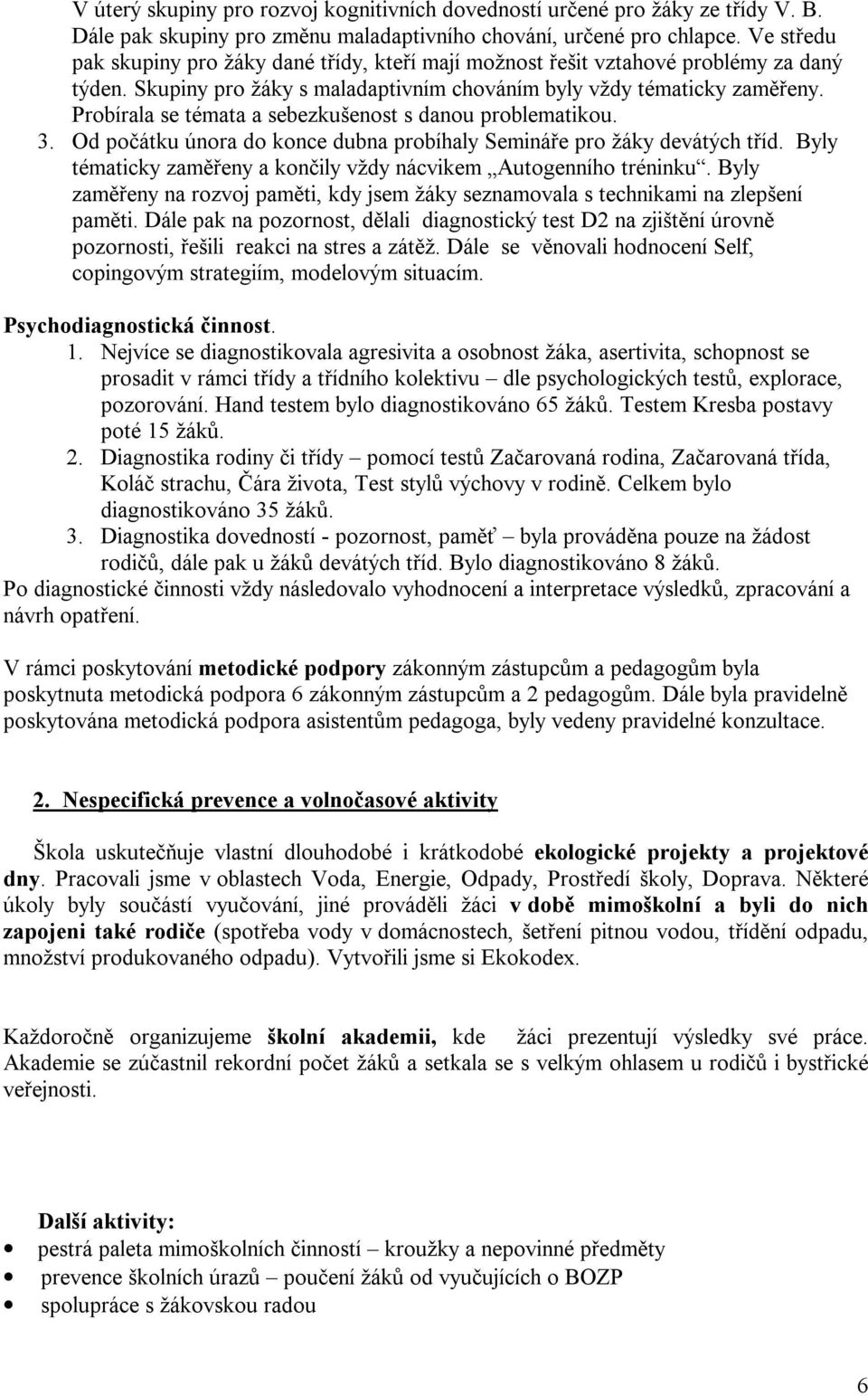 Probírala se témata a sebezkušenost s danou problematikou. 3. Od počátku února do konce dubna probíhaly Semináře pro žáky devátých tříd.