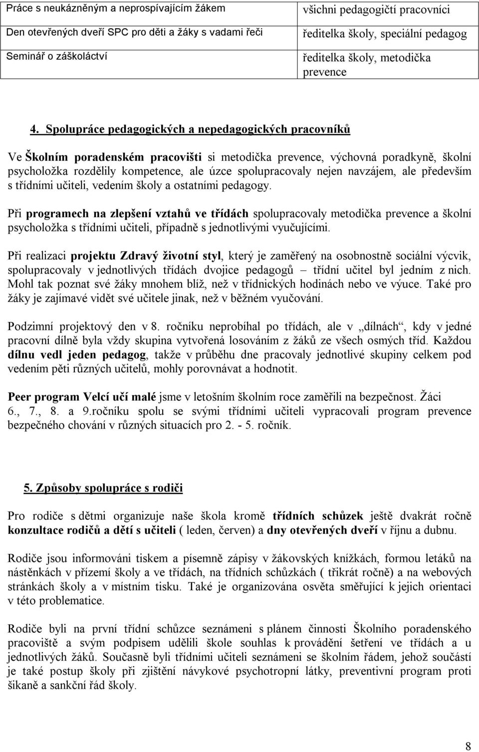 Spolupráce pedagogických a nepedagogických pracovníků Ve Školním poradenském pracovišti si metodička prevence, výchovná poradkyně, školní psycholožka rozdělily kompetence, ale úzce spolupracovaly