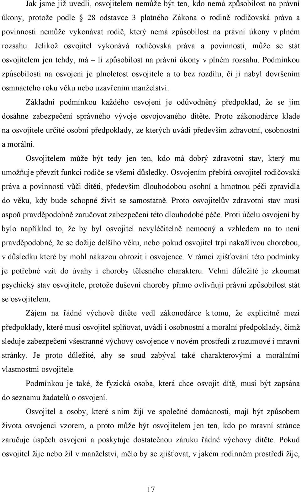 Podmínkou způsobilosti na osvojení je plnoletost osvojitele a to bez rozdílu, či ji nabyl dovršením osmnáctého roku věku nebo uzavřením manželství.