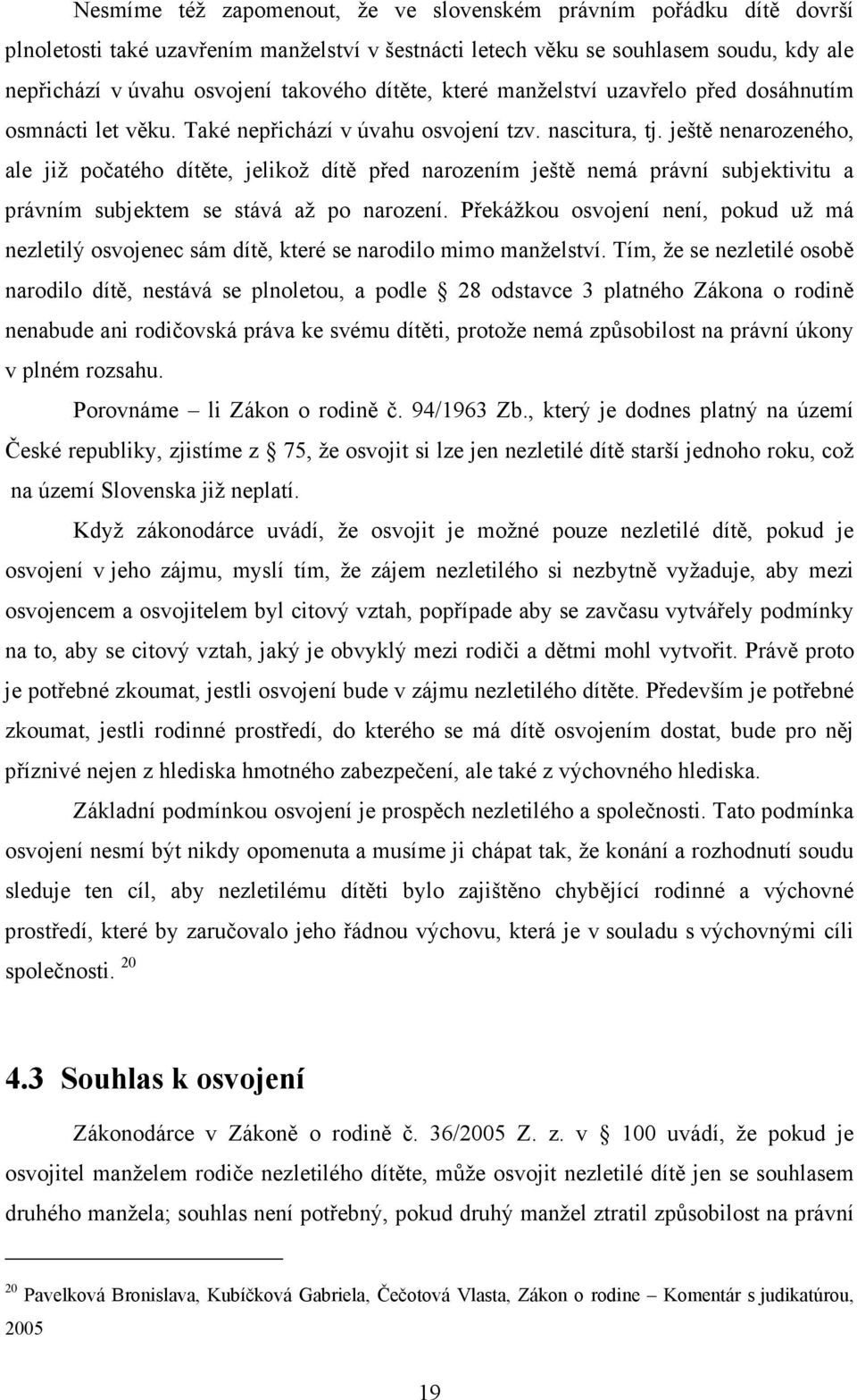 ještě nenarozeného, ale již počatého dítěte, jelikož dítě před narozením ještě nemá právní subjektivitu a právním subjektem se stává až po narození.