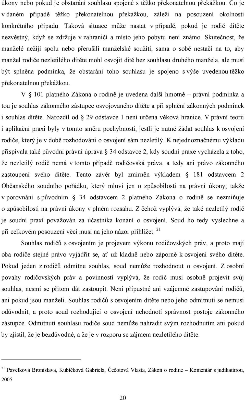 Skutečnost, že manželé nežijí spolu nebo přerušili manželské soužití, sama o sobě nestačí na to, aby manžel rodiče nezletilého dítěte mohl osvojit dítě bez souhlasu druhého manžela, ale musí být