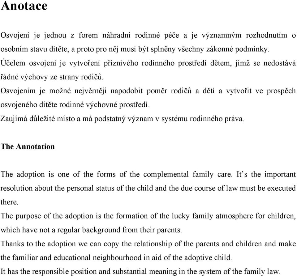 Osvojením je možné nejvěrněji napodobit poměr rodičů a dětí a vytvořit ve prospěch osvojeného dítěte rodinné výchovné prostředí. Zaujímá důležité místo a má podstatný význam v systému rodinného práva.