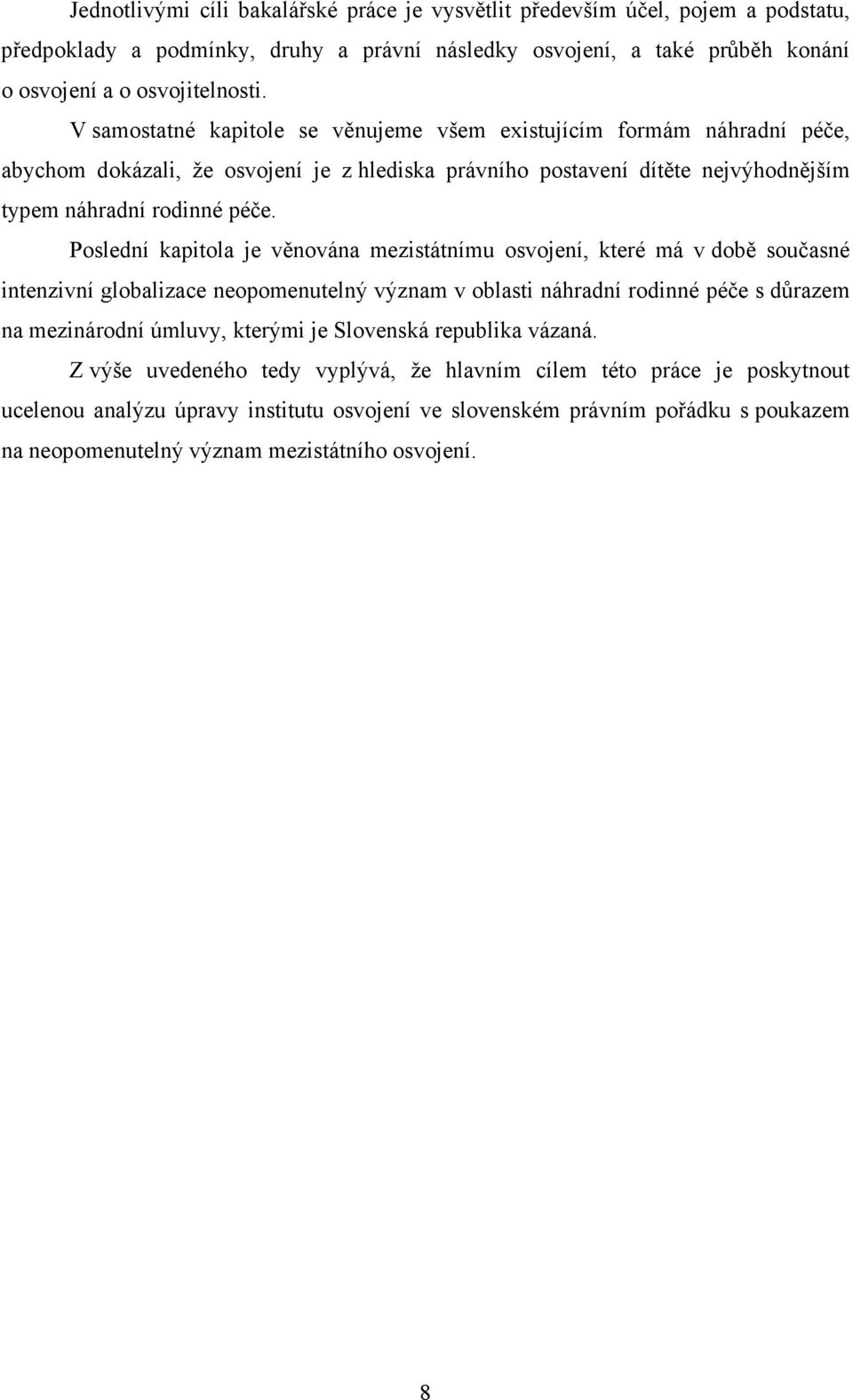 Poslední kapitola je věnována mezistátnímu osvojení, které má v době současné intenzivní globalizace neopomenutelný význam v oblasti náhradní rodinné péče s důrazem na mezinárodní úmluvy, kterými je