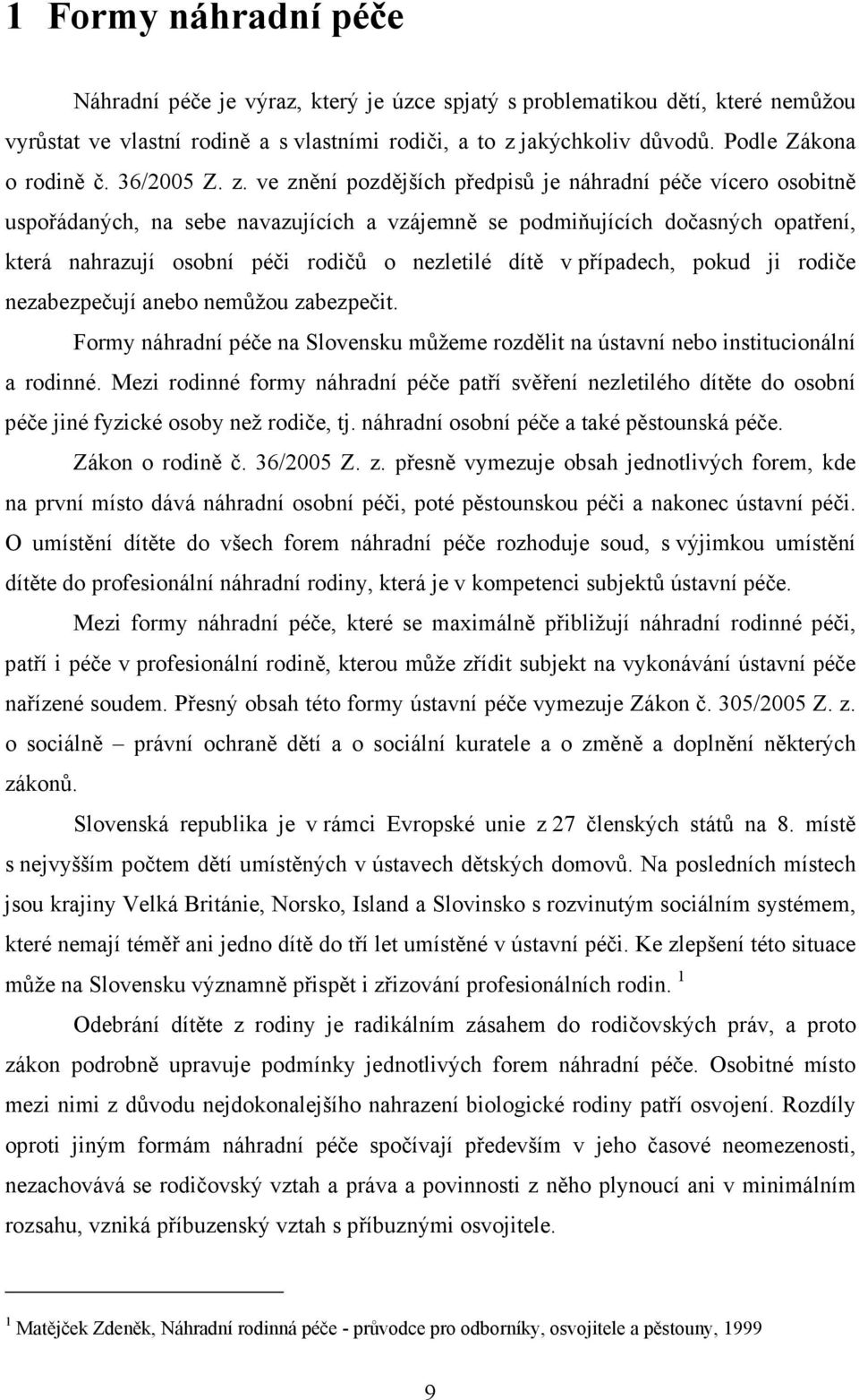 ve znění pozdějších předpisů je náhradní péče vícero osobitně uspořádaných, na sebe navazujících a vzájemně se podmiňujících dočasných opatření, která nahrazují osobní péči rodičů o nezletilé dítě v