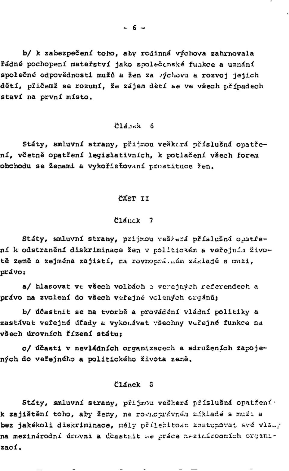 Článek 6 Státy, smluvní strany, přijmou veškerá příslušná opatření, včetně opatření legislativních, k potlačení všech forem obchodu se ženami a vykořisťování prostituce žen.