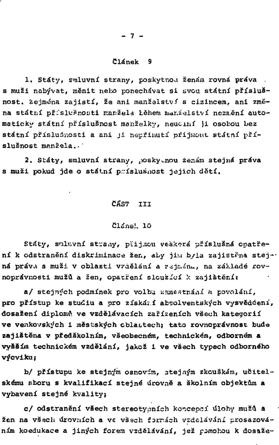 ji nepřinutí přijmout státní příslušnost manžela. 2. Státy, smluvní strany, poskytnou ženám stejná práva s muži pokud jde o státní příslušnost jejich dětí.