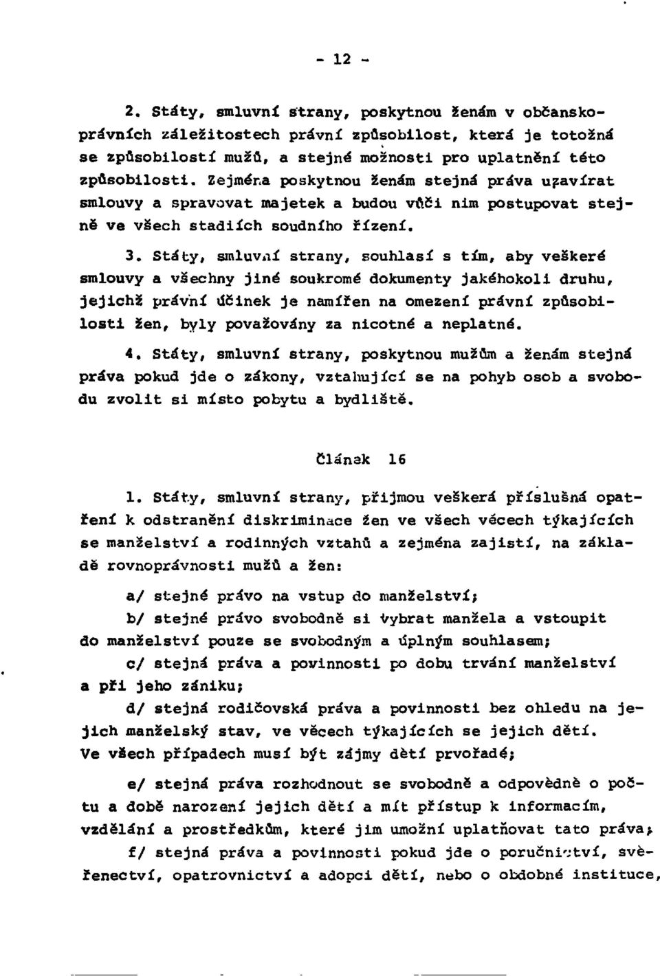 Štáty, smluvní strany, souhlasí s tím, aby veškeré smlouvy a všechny jiné soukromé dokumenty jakéhokoli druhu, jejichž právní účinek je namířen na omezení právní způsobilosti žen, byly považovány za