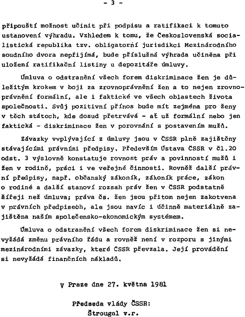 Úmluva o odstranění všech forem diskriminace žen je důležitým krokem v boji za zrovnoprávnění žen a to nejen zrovnoprávnění formální, ale i faktické ve všech oblastech života společnosti.