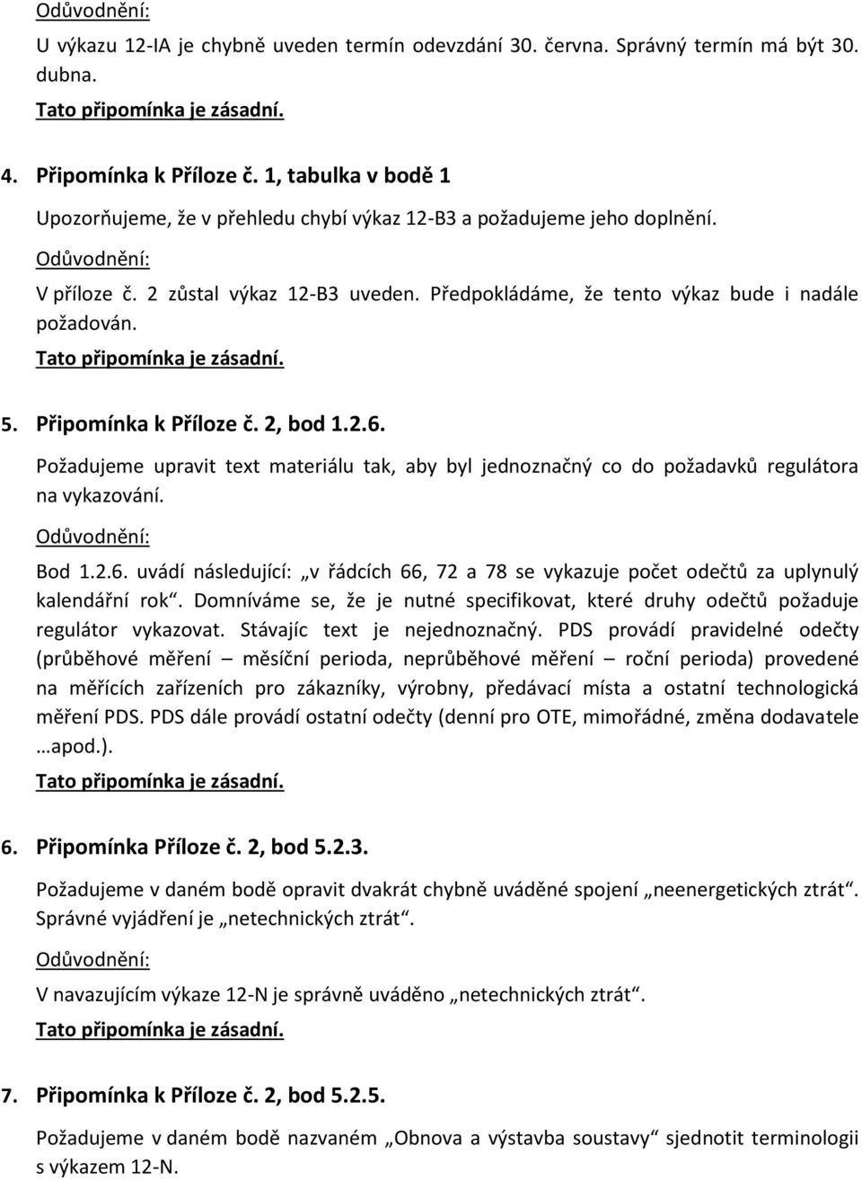 Připomínka k Příloze č. 2, bod 1.2.6. Požadujeme upravit text materiálu tak, aby byl jednoznačný co do požadavků regulátora na vykazování. Bod 1.2.6. uvádí následující: v řádcích 66, 72 a 78 se vykazuje počet odečtů za uplynulý kalendářní rok.