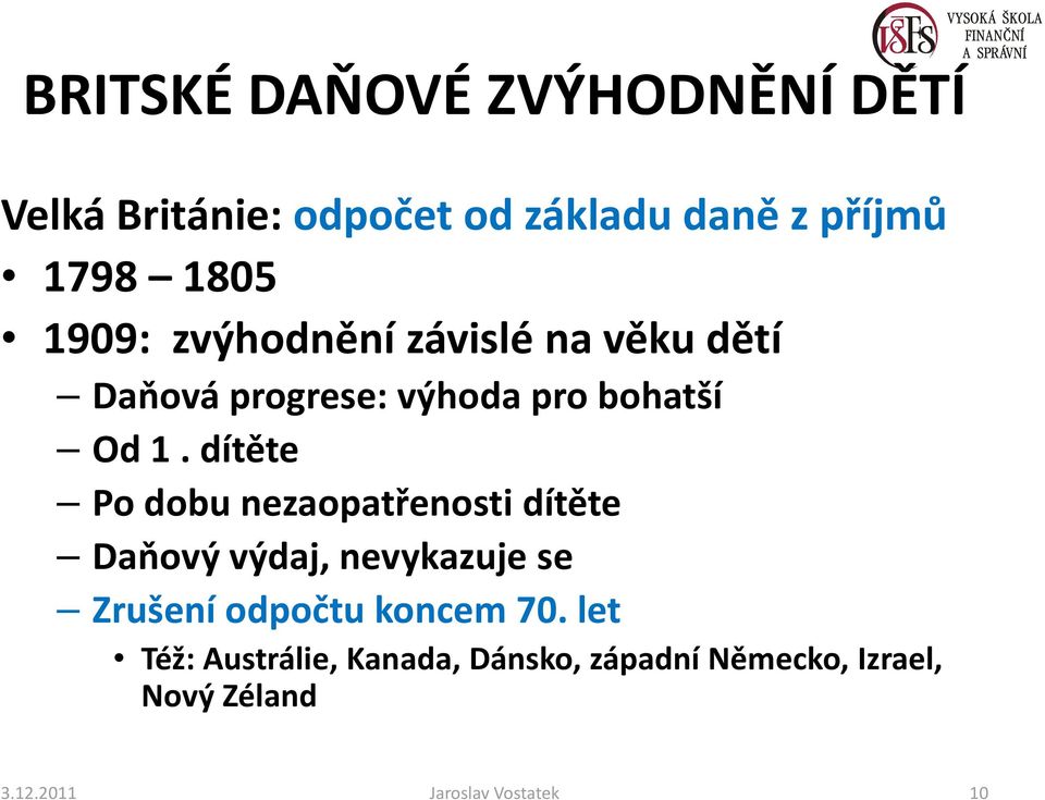 dítěte Po dobu nezaopatřenosti dítěte Daňový výdaj, nevykazuje se Zrušení odpočtu koncem 70.