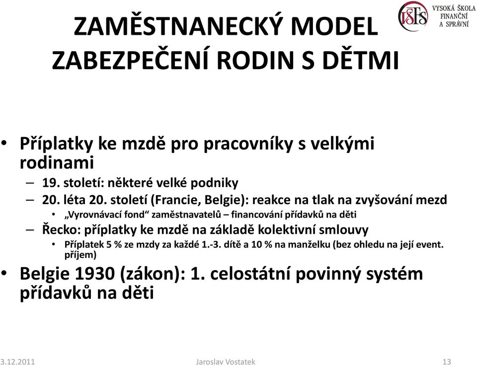 století (Francie, Belgie): reakce na tlak na zvyšování mezd Vyrovnávací fond zaměstnavatelů financování přídavků na děti Řecko: