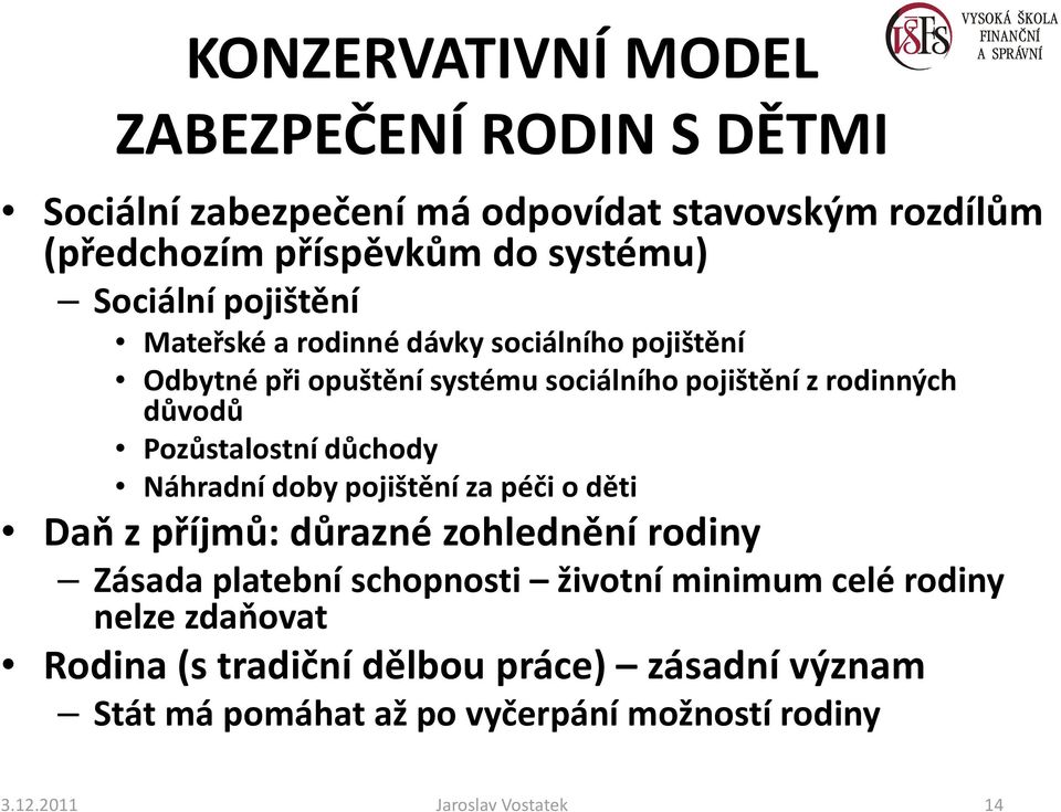 Pozůstalostní důchody Náhradní doby pojištění za péči o děti Daň z příjmů: důrazné zohlednění rodiny Zásada platební schopnosti životní