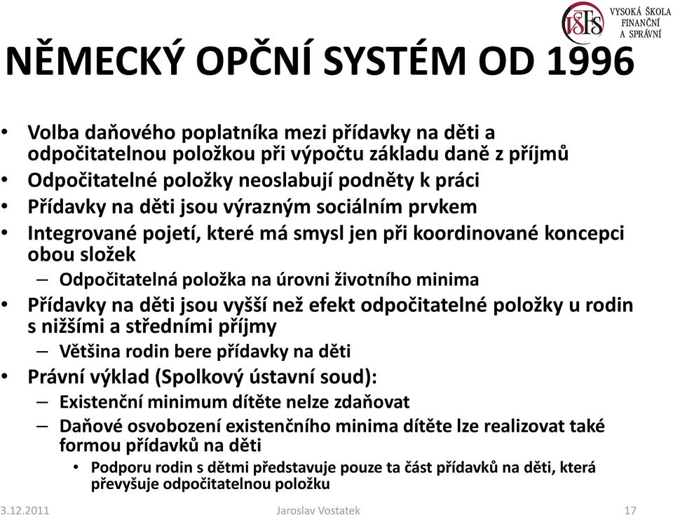 odpočitatelné položky u rodin s nižšími a středními příjmy Většina rodin bere přídavky na děti Právní výklad (Spolkový ústavní soud): Existenční minimum dítěte nelze zdaňovat Daňové osvobození