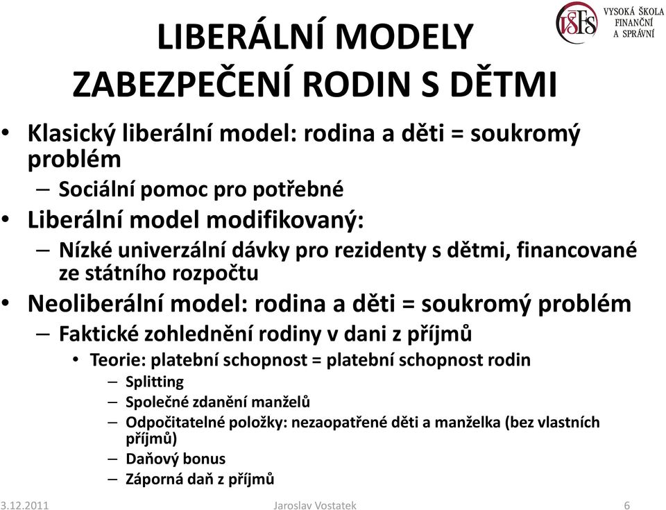 soukromý problém Faktické zohlednění rodiny v dani z příjmů Teorie: platební schopnost = platební schopnost rodin Splitting Společné zdanění