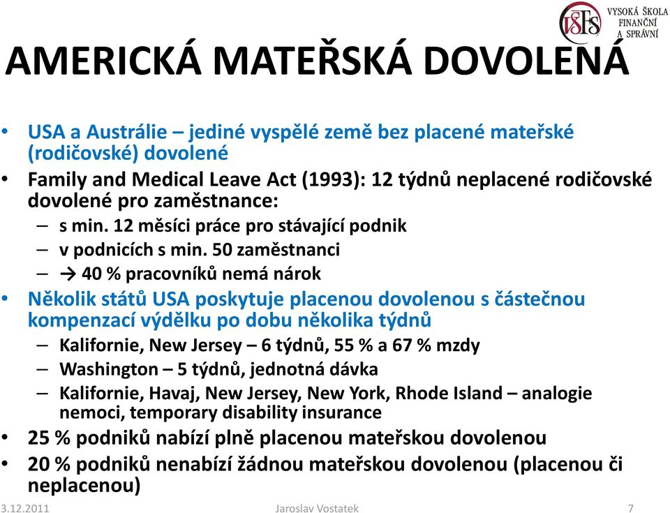 50 zaměstnanci 40 % pracovníků nemá nárok Několik států USA poskytuje placenou dovolenou s částečnou kompenzací výdělku po dobu několika týdnů Kalifornie, New Jersey 6 týdnů, 55 % a 67