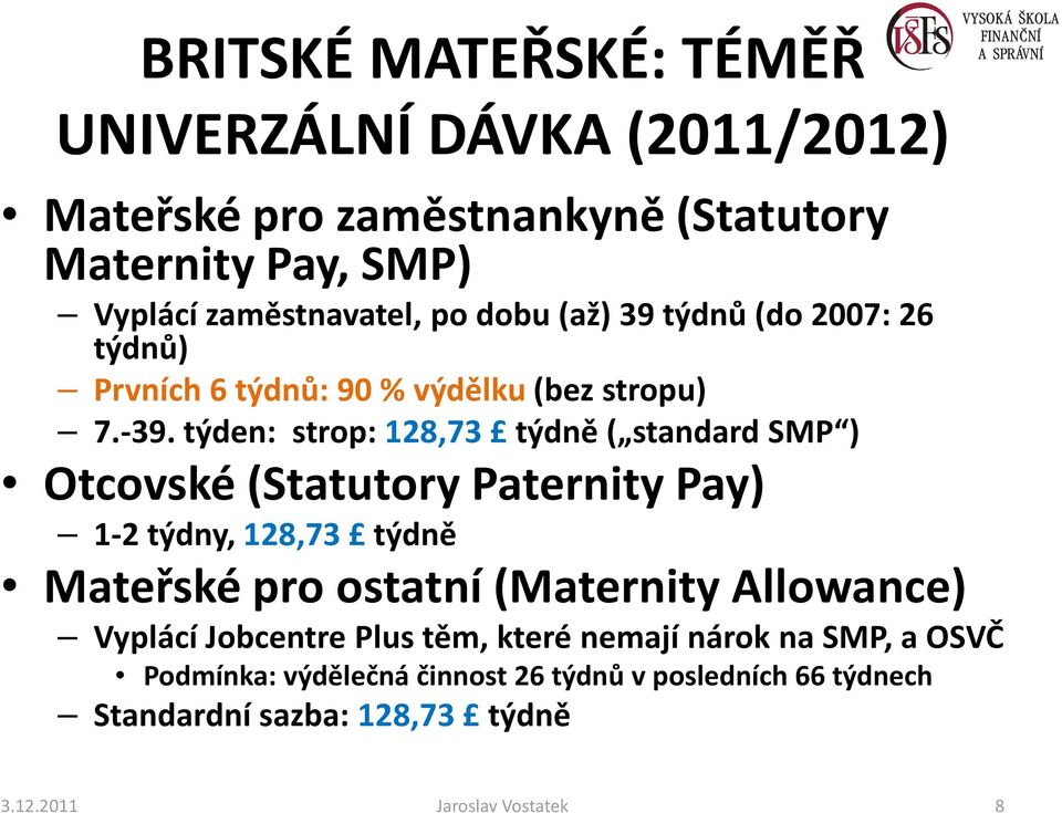 týden: strop: 128,73 týdně ( standard SMP ) Otcovské (Statutory PaternityPay) 1-2 týdny, 128,73 týdně Mateřské pro ostatní (Maternity
