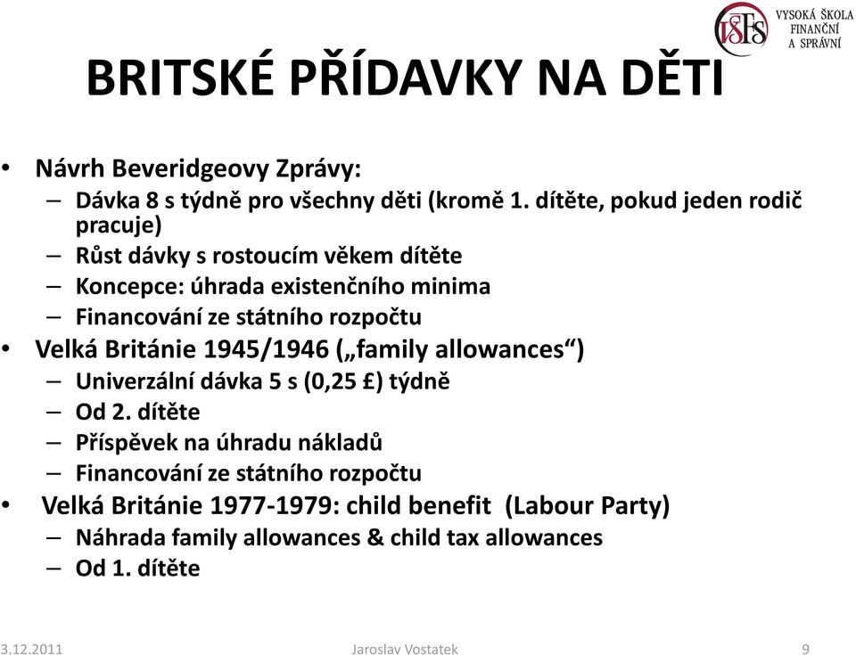 rozpočtu Velká Británie 1945/1946 ( family allowances ) Univerzální dávka 5 s (0,25 ) týdně Od 2.