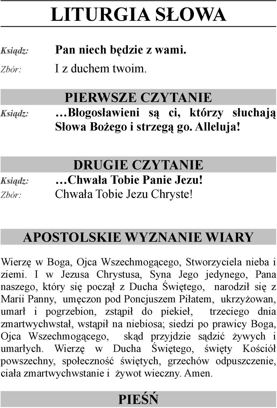 I w Jezusa Chrystusa, Syna Jego jedynego, Pana naszego, który się począł z Ducha Świętego, narodził się z Marii Panny, umęczon pod Poncjuszem Piłatem, ukrzyżowan, umarł i pogrzebion, zstąpił do