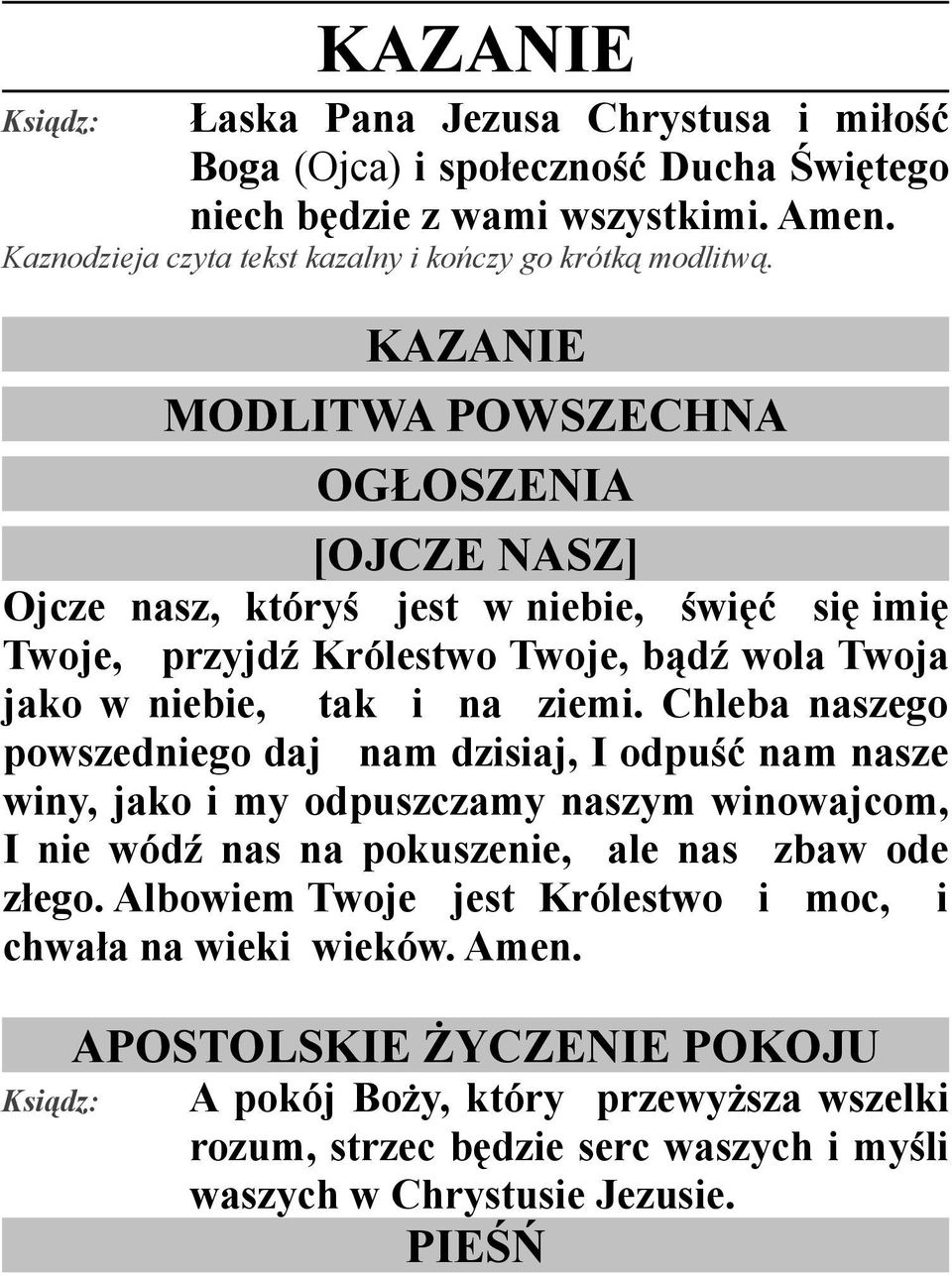 KAZANIE MODLITWA POWSZECHNA OGŁOSZENIA [OJCZE NASZ] Ojcze nasz, któryś jest w niebie, święć się imię Twoje, przyjdź Królestwo Twoje, bądź wola Twoja jako w niebie, tak i na ziemi.