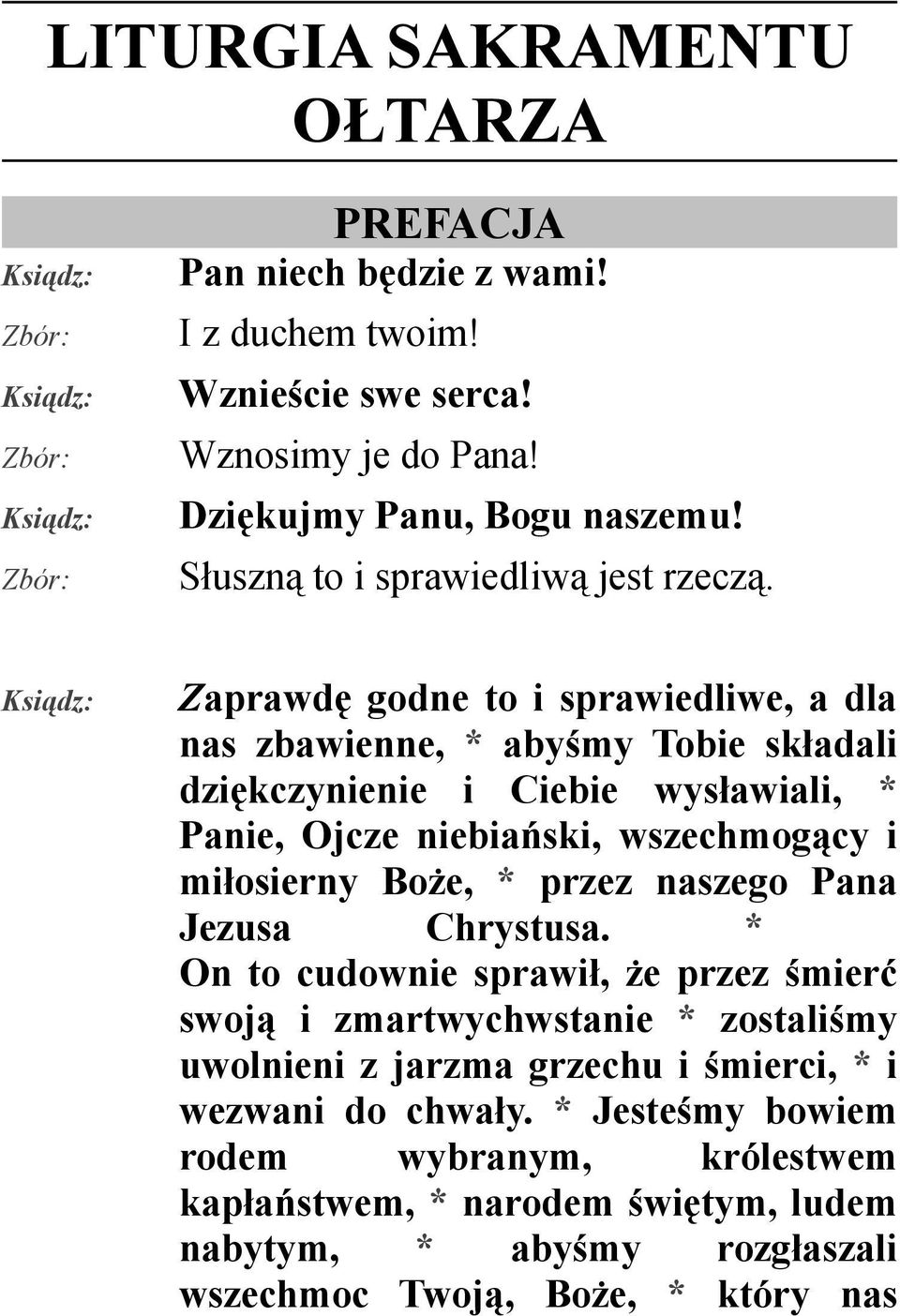 Ksiądz: Zaprawdę godne to i sprawiedliwe, a dla nas zbawienne, * abyśmy Tobie składali dziękczynienie i Ciebie wysławiali, * Panie, Ojcze niebiański, wszechmogący i miłosierny Boże, *