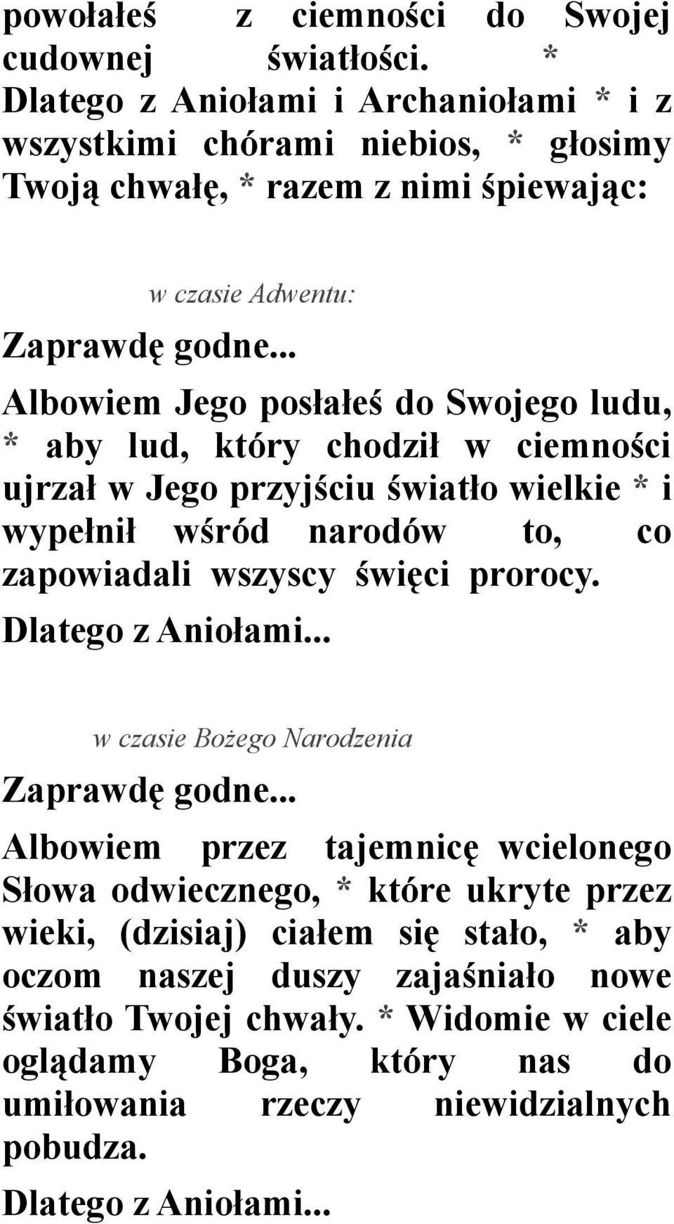 .. Albowiem Jego posłałeś do Swojego ludu, * aby lud, który chodził w ciemności ujrzał w Jego przyjściu światło wielkie * i wypełnił wśród narodów to, co zapowiadali wszyscy święci prorocy.