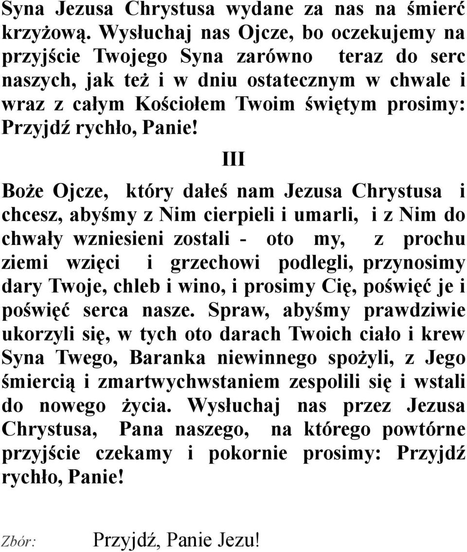 III Boże Ojcze, który dałeś nam Jezusa Chrystusa i chcesz, abyśmy z Nim cierpieli i umarli, i z Nim do chwały wzniesieni zostali - oto my, z prochu ziemi wzięci i grzechowi podlegli, przynosimy dary