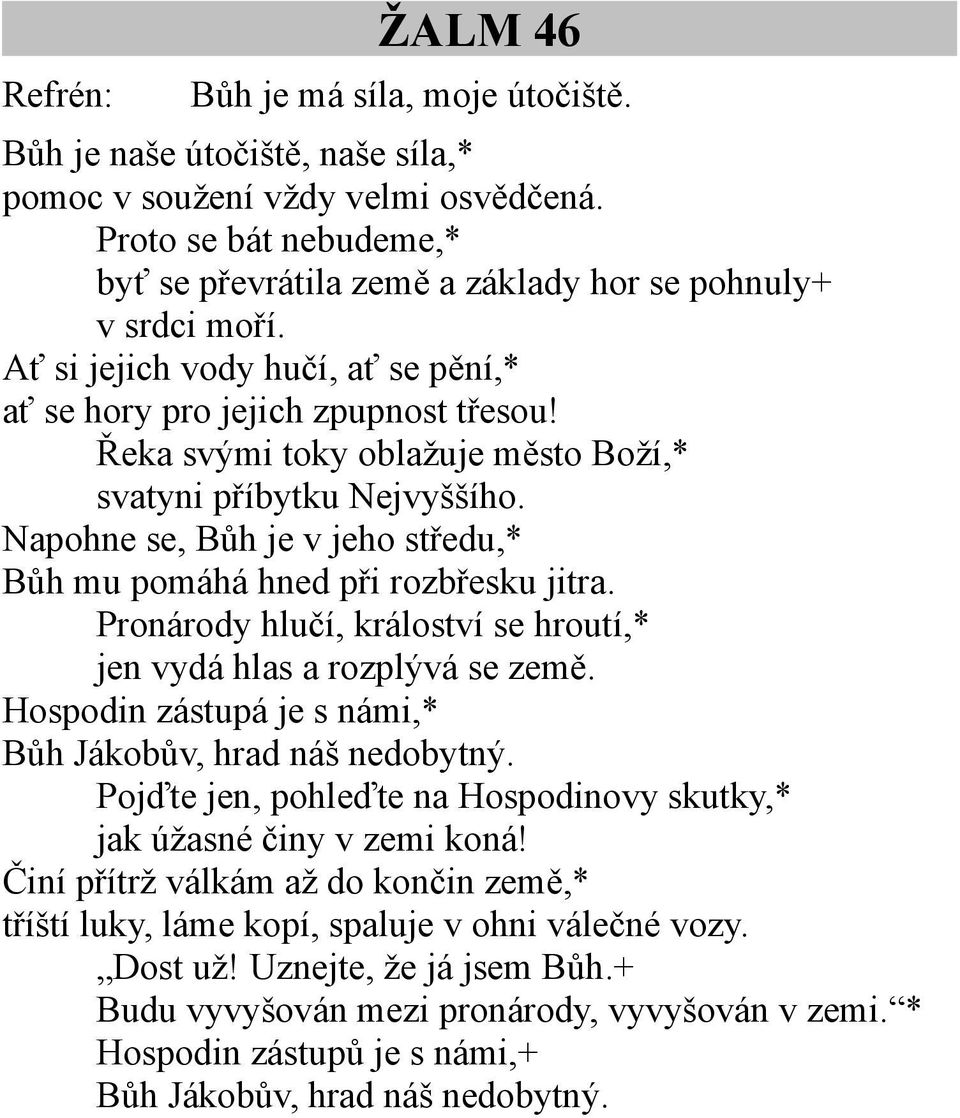 Řeka svými toky oblažuje město Boží,* svatyni příbytku Nejvyššího. Napohne se, Bůh je v jeho středu,* Bůh mu pomáhá hned při rozbřesku jitra.