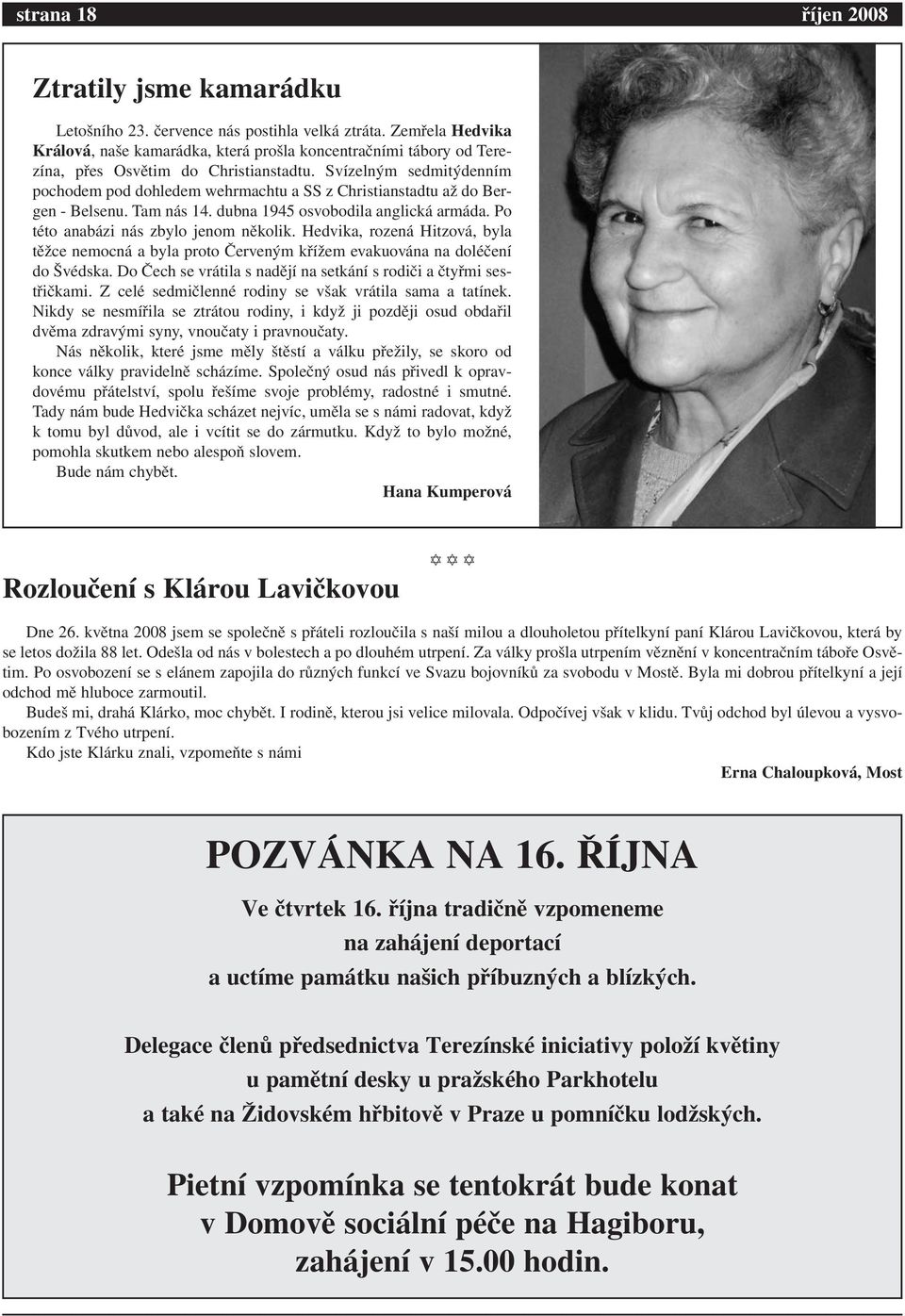 Svízelným sedmitýdenním pochodem pod dohledem wehrmachtu a SS z Christianstadtu až do Bergen - Belsenu. Tam nás 14. dubna 1945 osvobodila anglická armáda. Po této anabázi nás zbylo jenom několik.