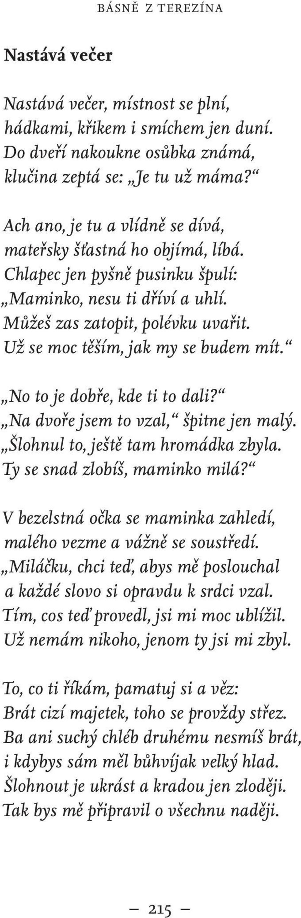 Už se moc těším, jak my se budem mít. No to je dobře, kde ti to dali? Na dvoře jsem to vzal, špitne jen malý. Šlohnul to, ještě tam hromádka zbyla. Ty se snad zlobíš, maminko milá?