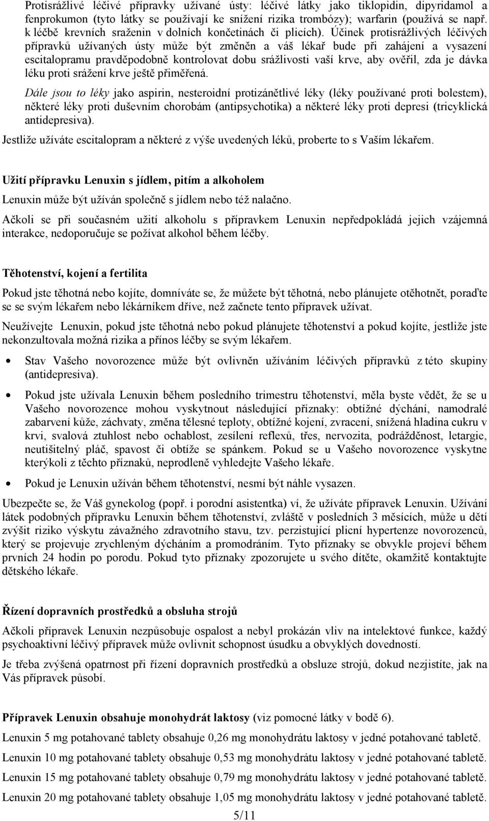 Účinek protisrážlivých léčivých přípravků užívaných ústy může být změněn a váš lékař bude při zahájení a vysazení escitalopramu pravděpodobně kontrolovat dobu srážlivosti vaší krve, aby ověřil, zda