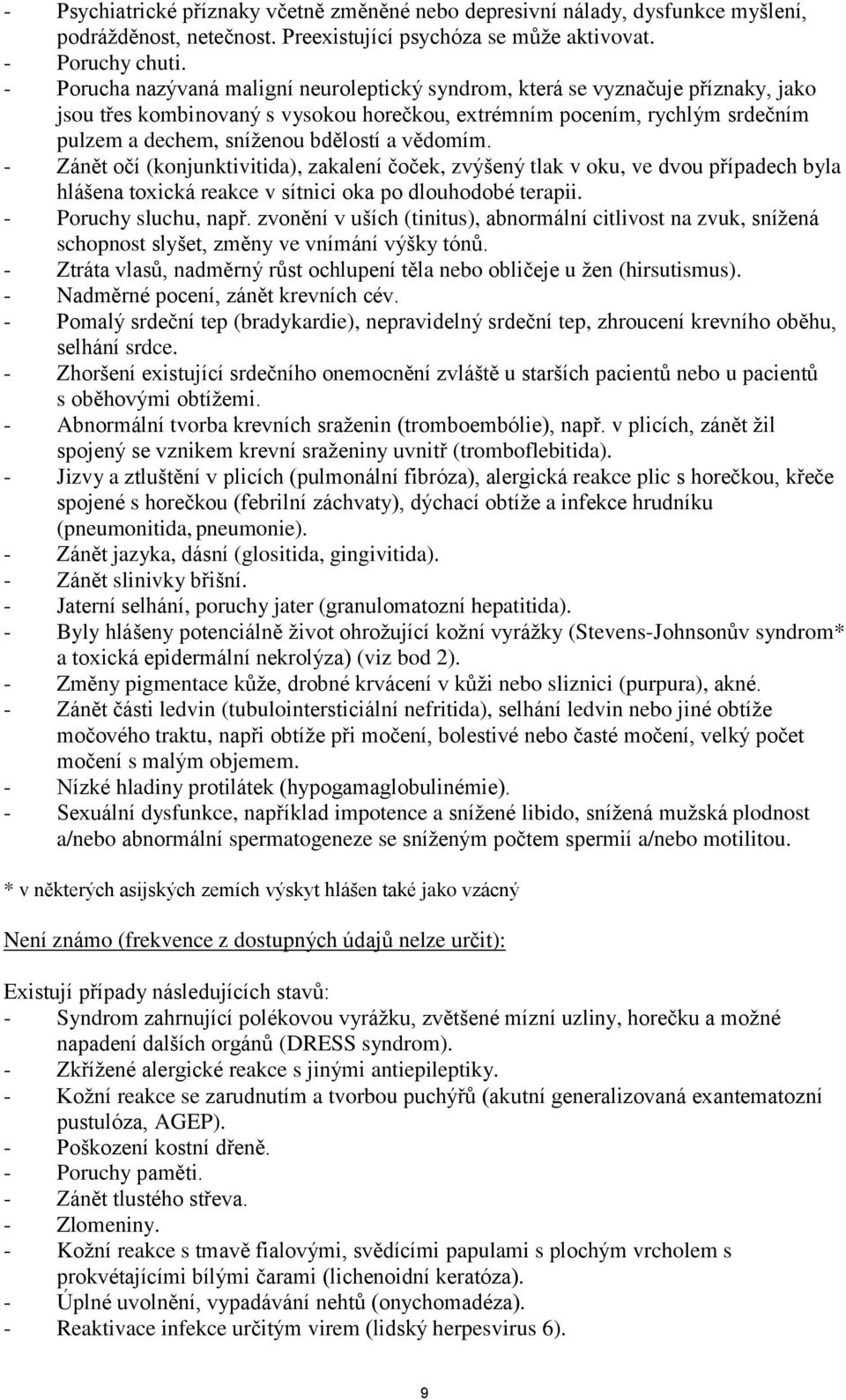 vědomím. - Zánět očí (konjunktivitida), zakalení čoček, zvýšený tlak v oku, ve dvou případech byla hlášena toxická reakce v sítnici oka po dlouhodobé terapii. - Poruchy sluchu, např.