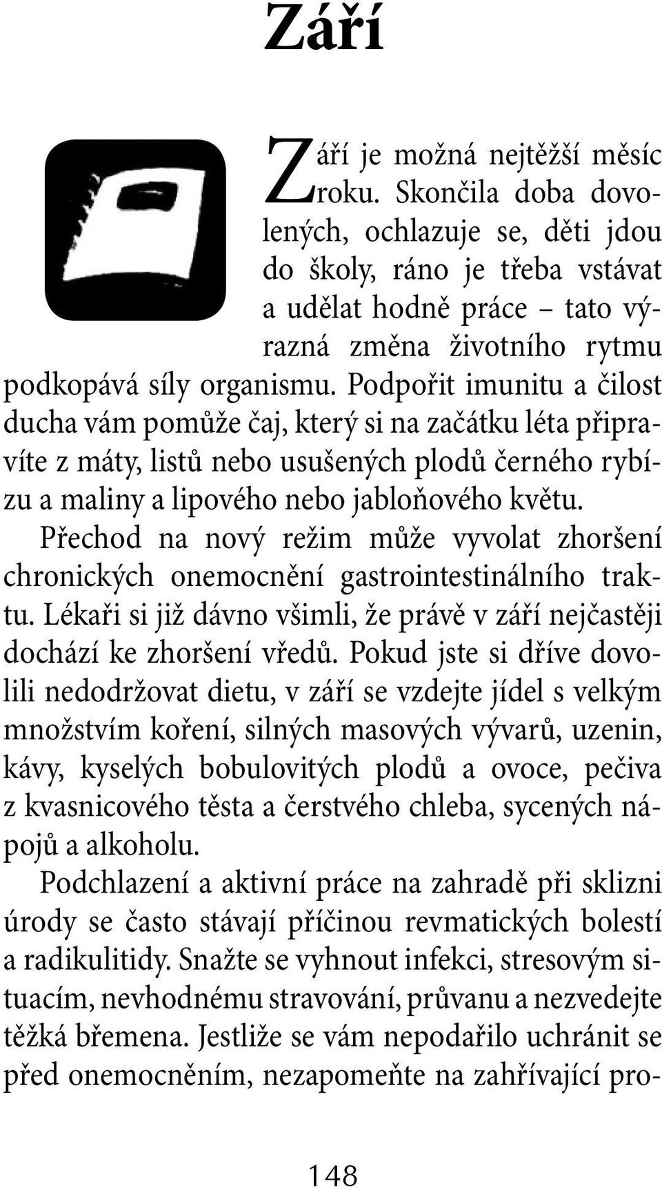 Podpořit imunitu a čilost ducha vám pomůže čaj, který si na začátku léta připravíte z máty, listů nebo usušených plodů černého rybízu a maliny a lipového nebo jabloňového květu.