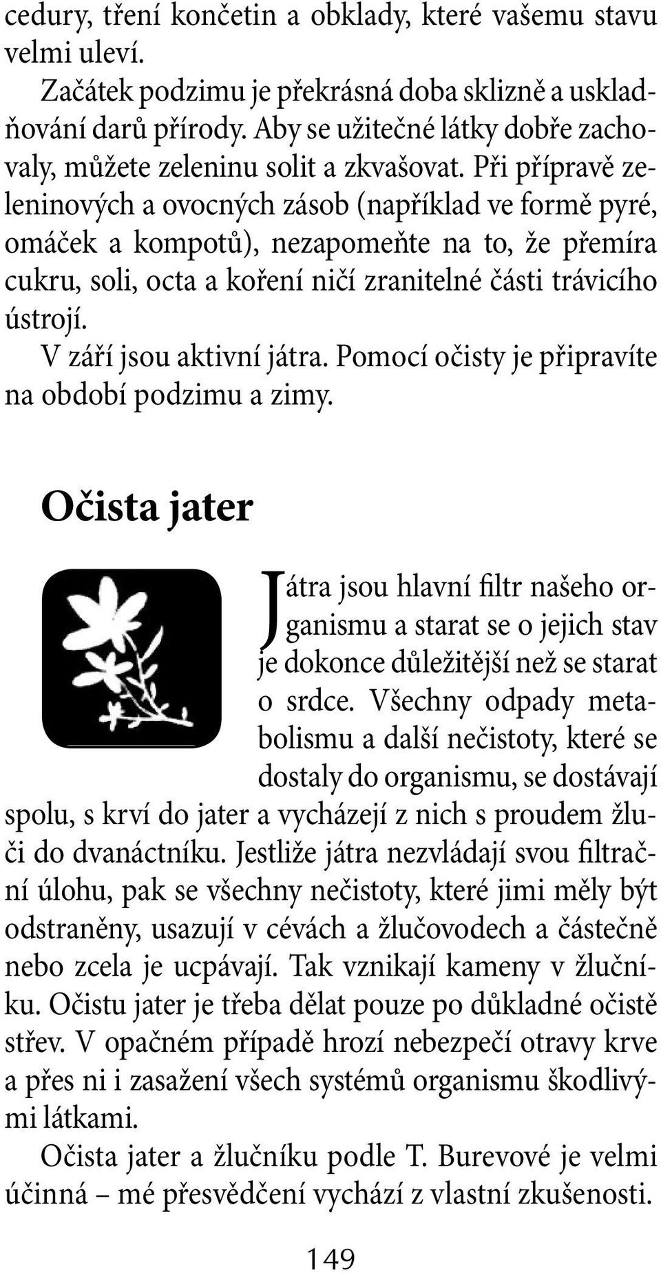 Při přípravě zeleninových a ovocných zásob (například ve formě pyré, omáček a kompotů), nezapomeňte na to, že přemíra cukru, soli, octa a koření ničí zranitelné části trávicího ústrojí.