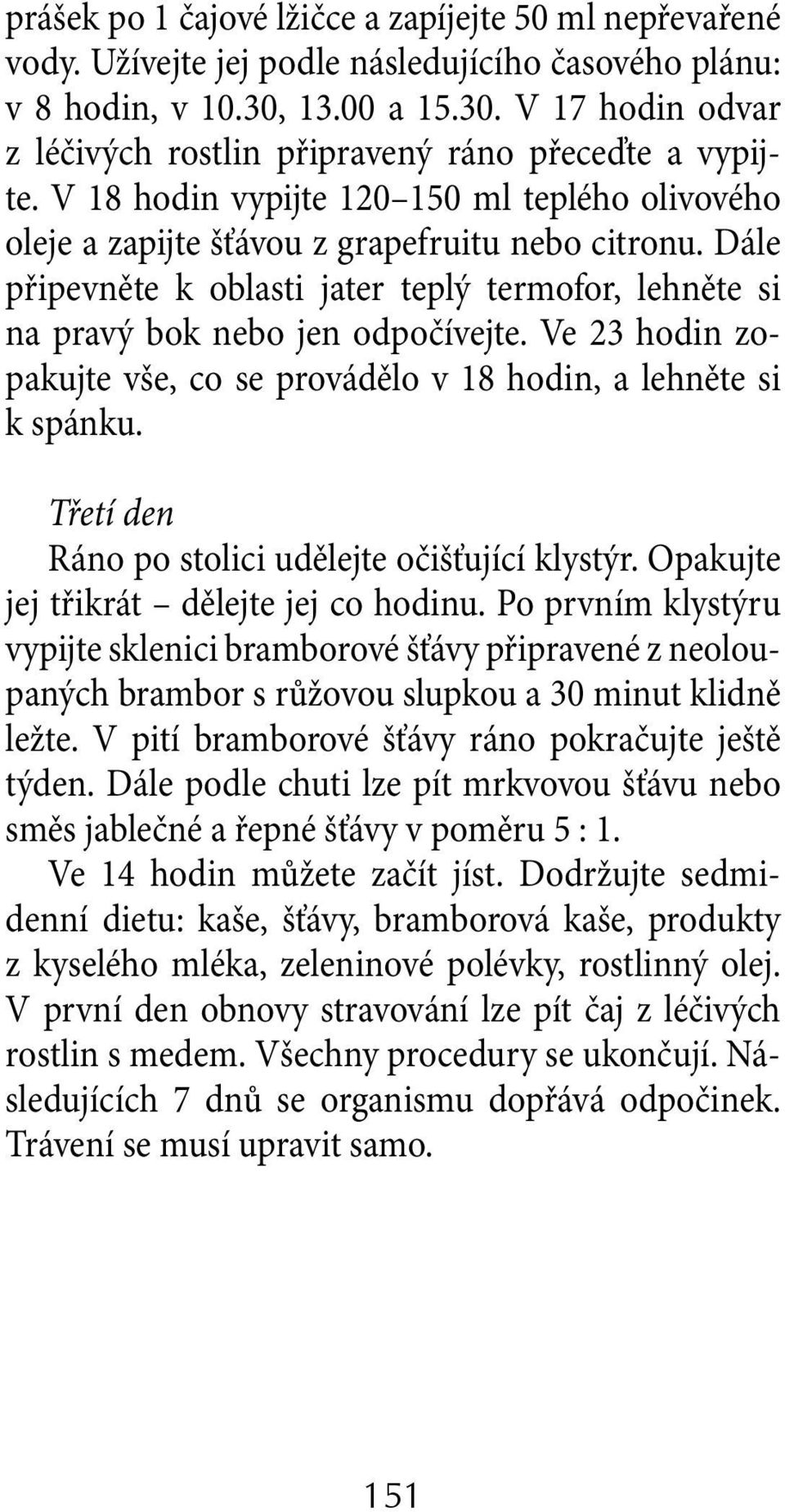 Dále připevněte k oblasti jater teplý termofor, lehněte si na pravý bok nebo jen odpočívejte. Ve 23 hodin zopakujte vše, co se provádělo v 18 hodin, a lehněte si k spánku.