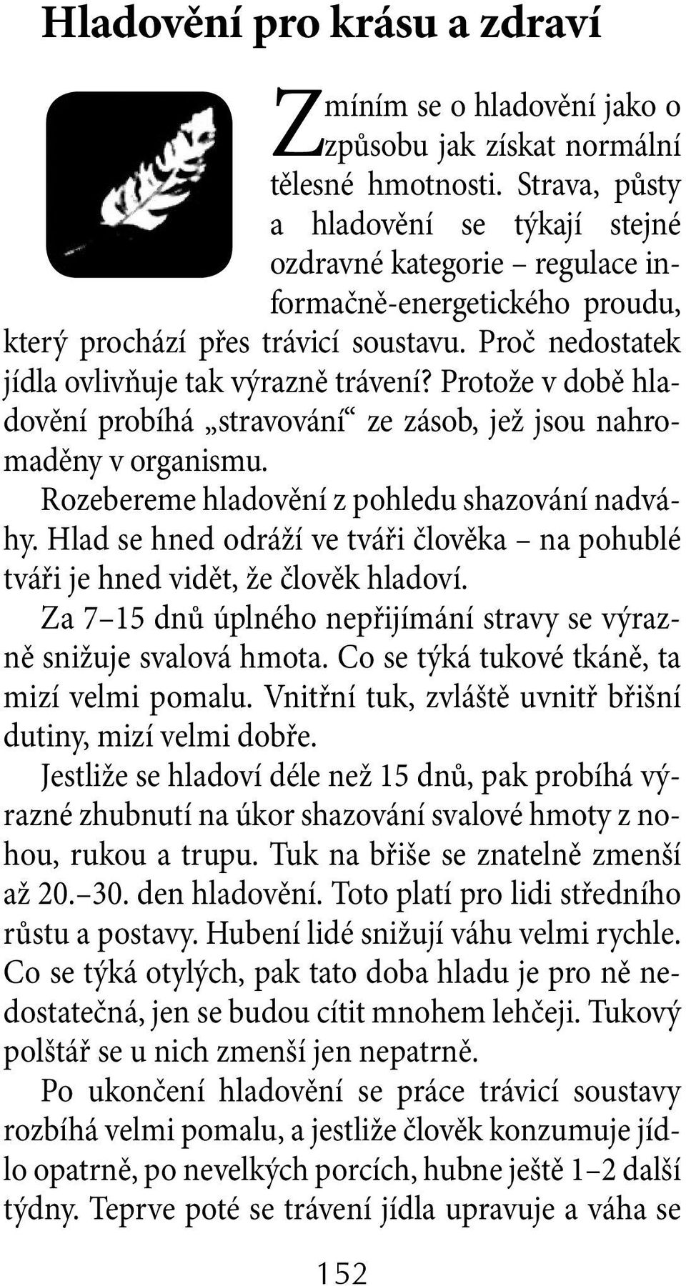 Protože v době hladovění probíhá stravování ze zásob, jež jsou nahromaděny v organismu. Rozebereme hladovění z pohledu shazování nadváhy.