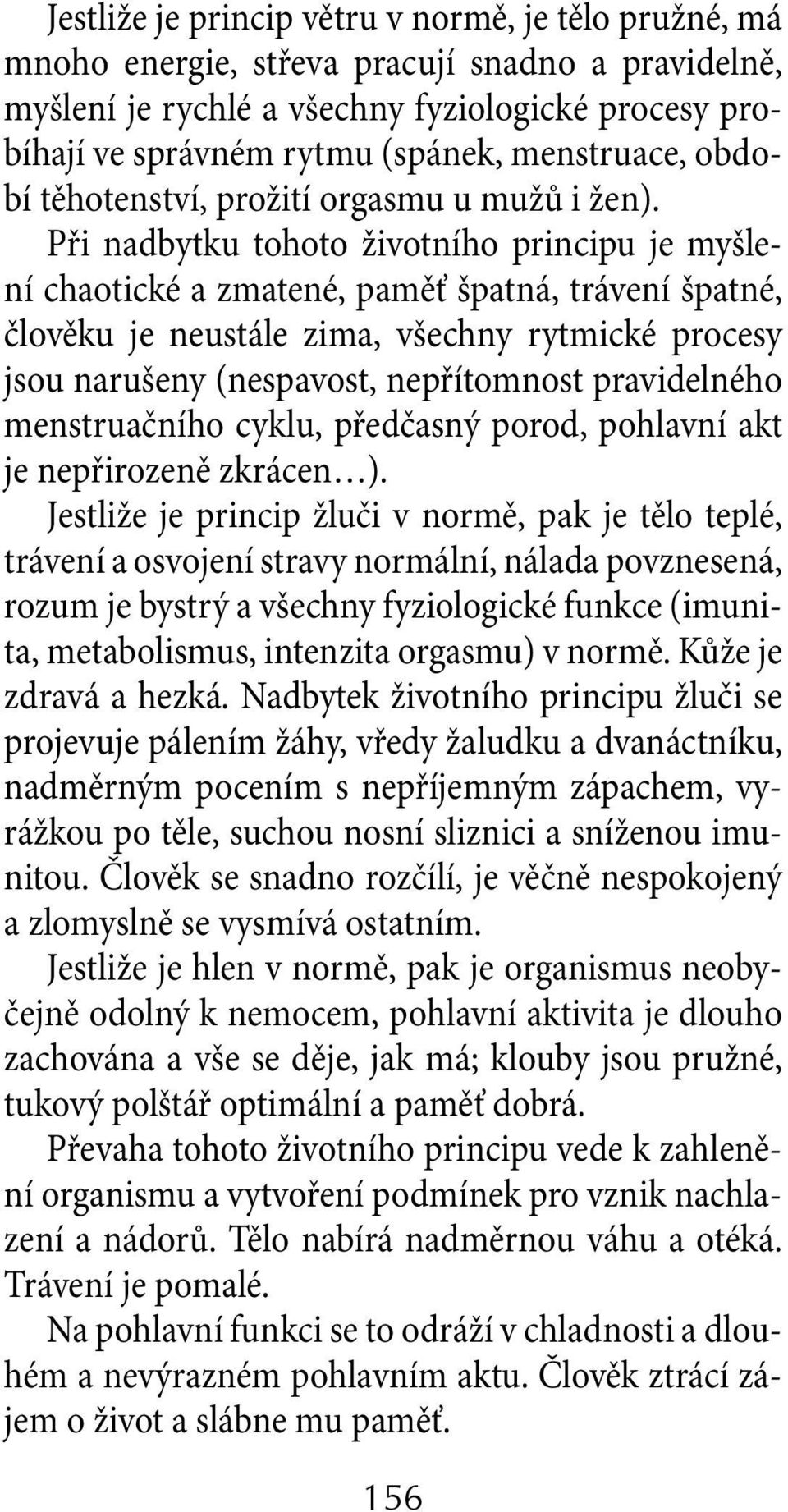 Při nadbytku tohoto životního principu je myšlení chaotické a zmatené, paměť špatná, trávení špatné, člověku je neustále zima, všechny rytmické procesy jsou narušeny (nespavost, nepřítomnost