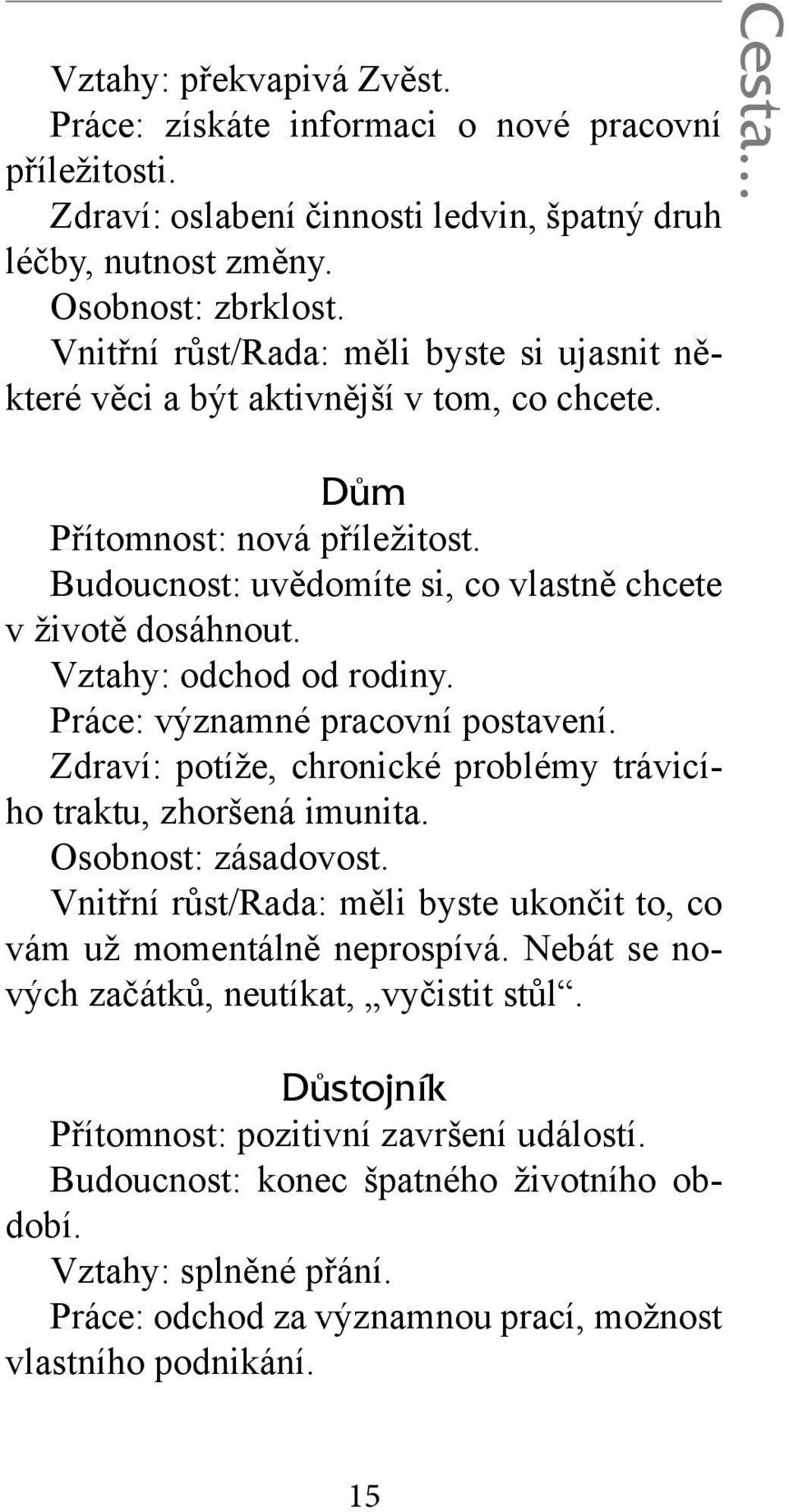 Vztahy: odchod od rodiny. Práce: významné pracovní postavení. Zdraví: potíže, chronické problémy trávicího traktu, zhoršená imunita. Osobnost: zásadovost.