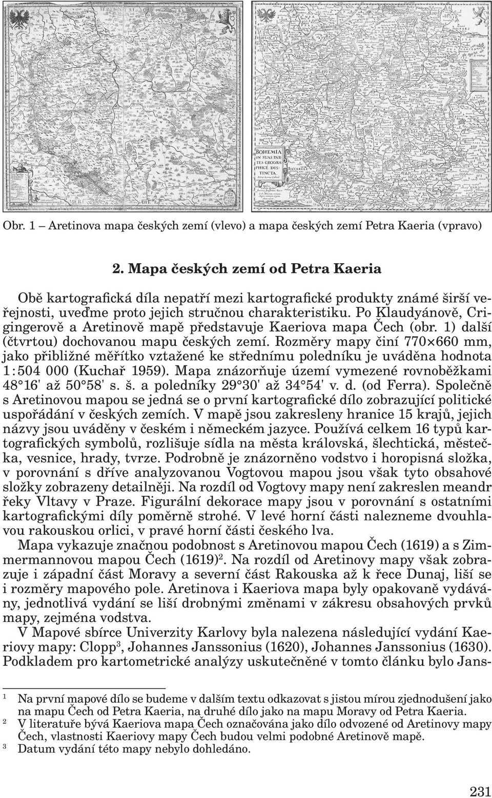 Po Klaudyánově, Crigingerově a Aretinově mapě představuje Kaeriova mapa Čech (obr. 1) další (čtvrtou) dochovanou mapu českých zemí.