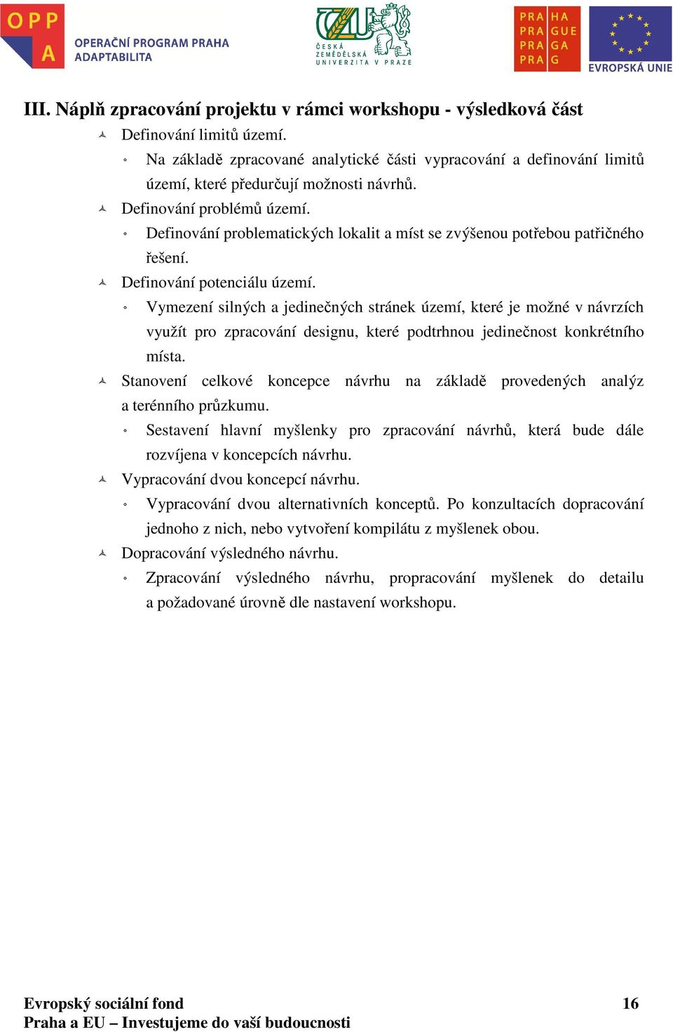 Definování problematických lokalit a míst se zvýšenou potřebou patřičného řešení. Definování potenciálu území.