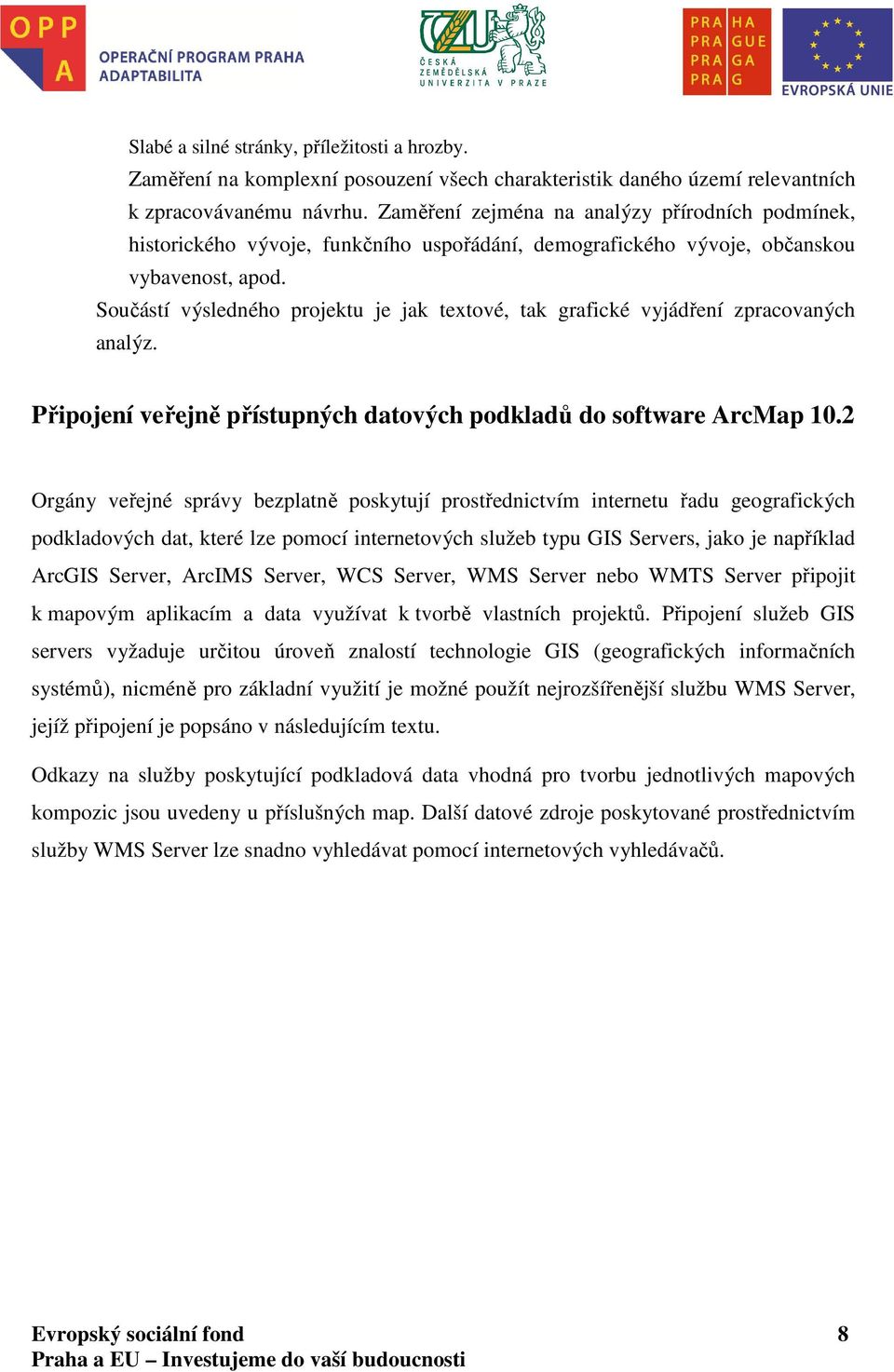 Součástí výsledného projektu je jak textové, tak grafické vyjádření zpracovaných analýz. Připojení veřejně přístupných datových podkladů do software ArcMap 10.