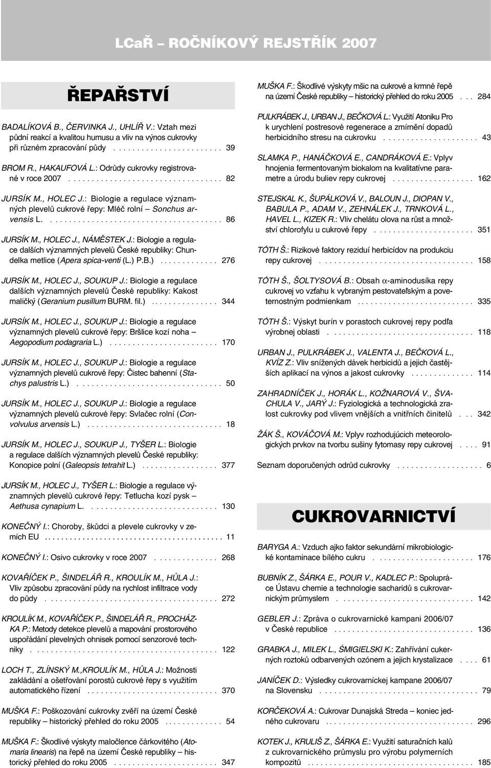 ...................................... 86 JURSÍK M., HOLEC J., NÁMÌSTEK J.: Biologie a regulace dalších významných plevelù Èeské republiky: Chundelka metlice (Apera spica-venti (L.) 