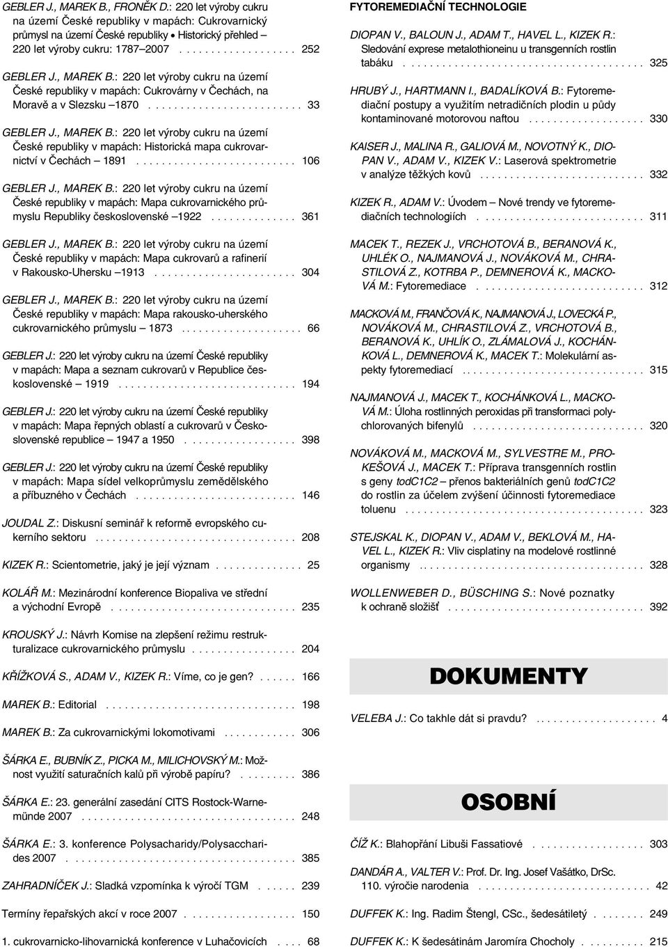 ......................... 106 Èeské republiky v mapách: Mapa cukrovarnického prùmyslu Republiky èeskoslovenské 1922.............. 361 Èeské republiky v mapách: Mapa cukrovarù a rafinerií v Rakousko-Uhersku 1913.