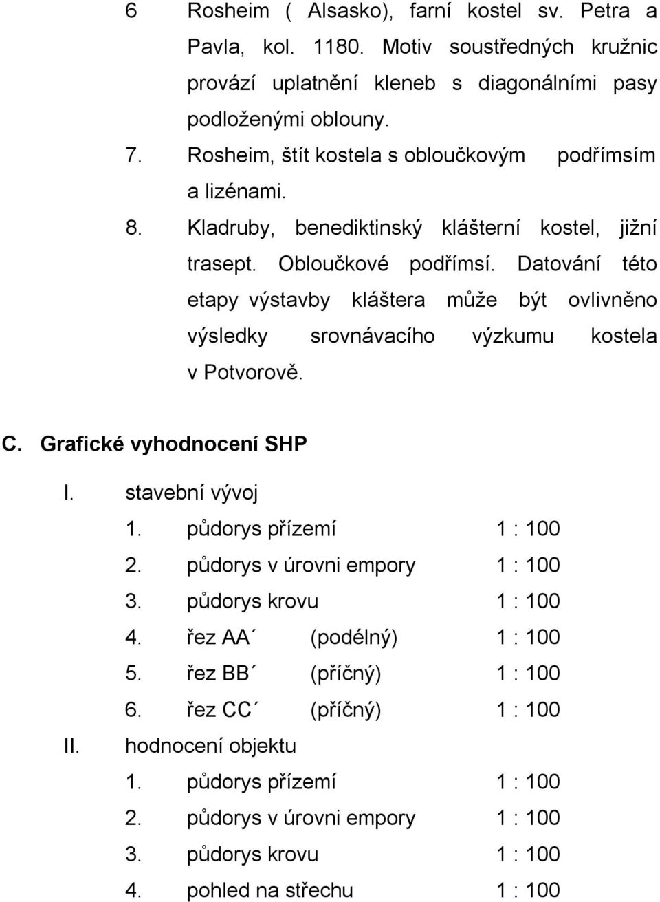 Datování této etapy výstavby kláštera může být ovlivněno výsledky srovnávacího výzkumu kostela v Potvorově. C. Grafické vyhodnocení SHP I. stavební vývoj 1. půdorys přízemí 1 : 100 2.