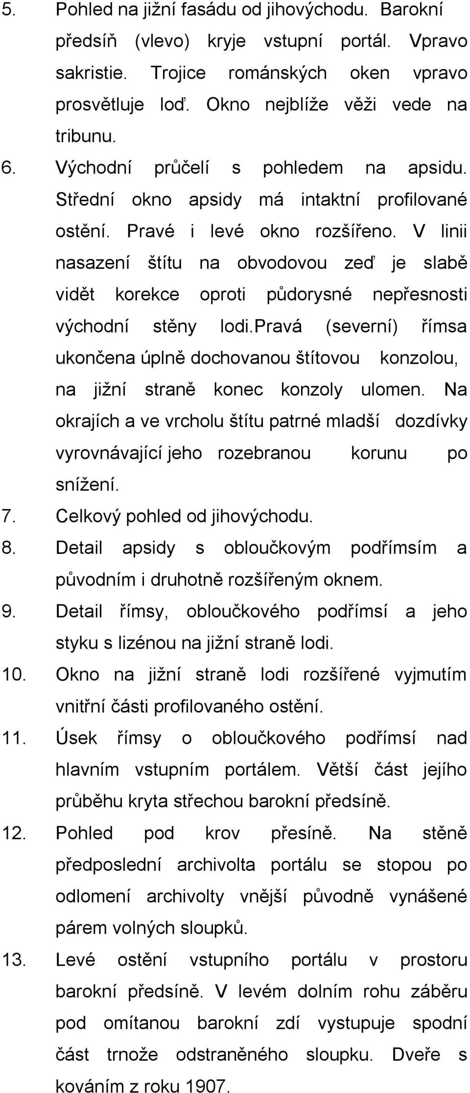 V linii nasazení štítu na obvodovou zeď je slabě vidět korekce oproti půdorysné nepřesnosti východní stěny lodi.