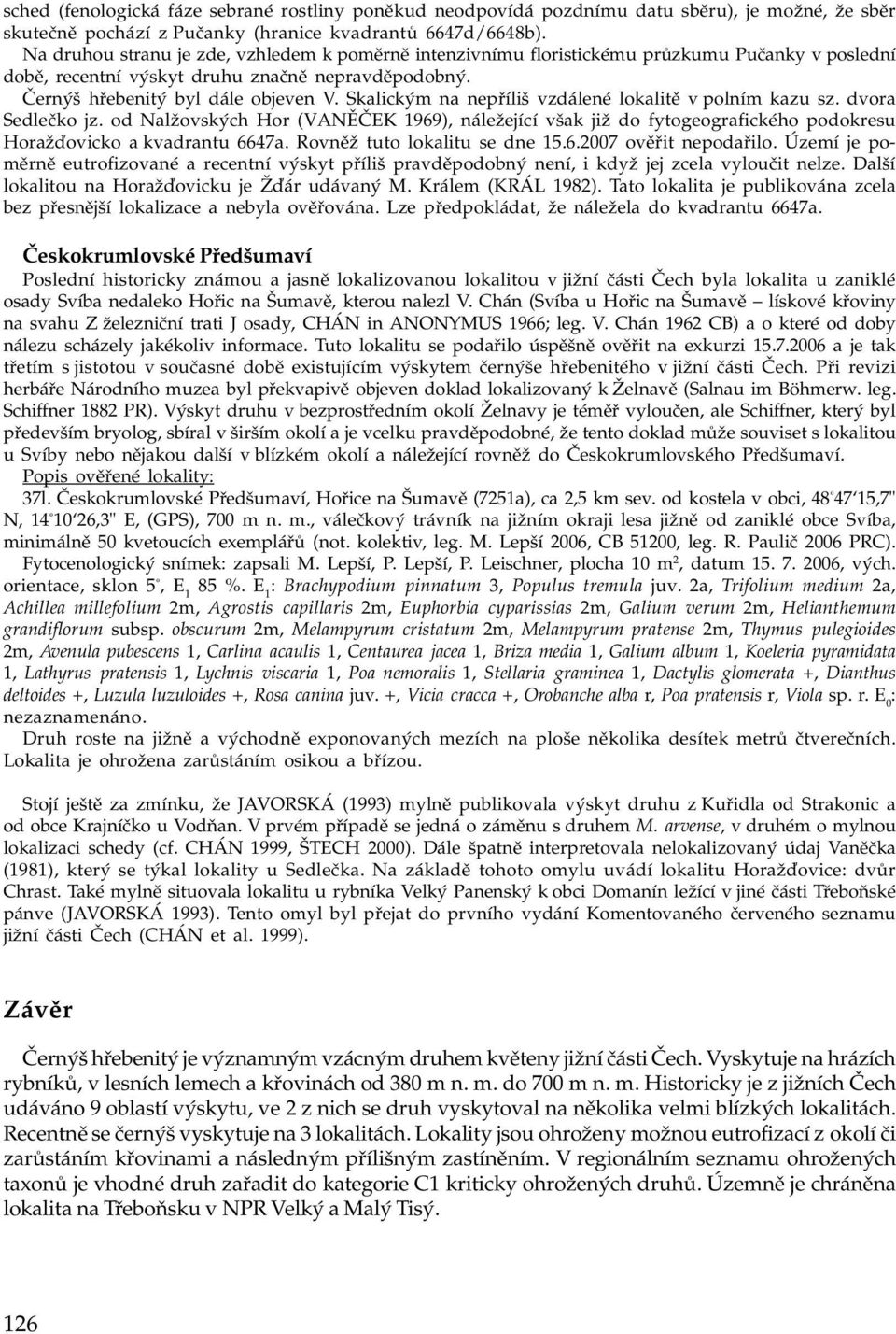 Skalickým na nepøíliš vzdálené lokalitì v polním kazu sz. dvora Sedleèko jz. od Nalžovských Hor (VANÌÈEK 1969), náležející však již do fytogeografického podokresu Horažïovicko a kvadrantu 6647a.