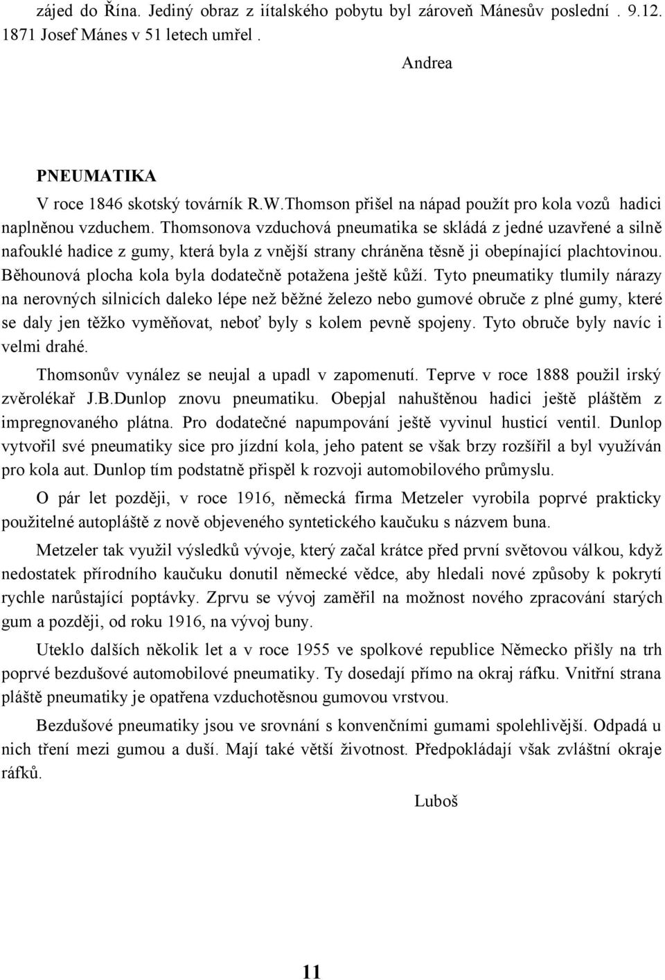 Thomsonova vzduchová pneumatika se skládá z jedné uzavřené a silně nafouklé hadice z gumy, která byla z vnější strany chráněna těsně ji obepínající plachtovinou.