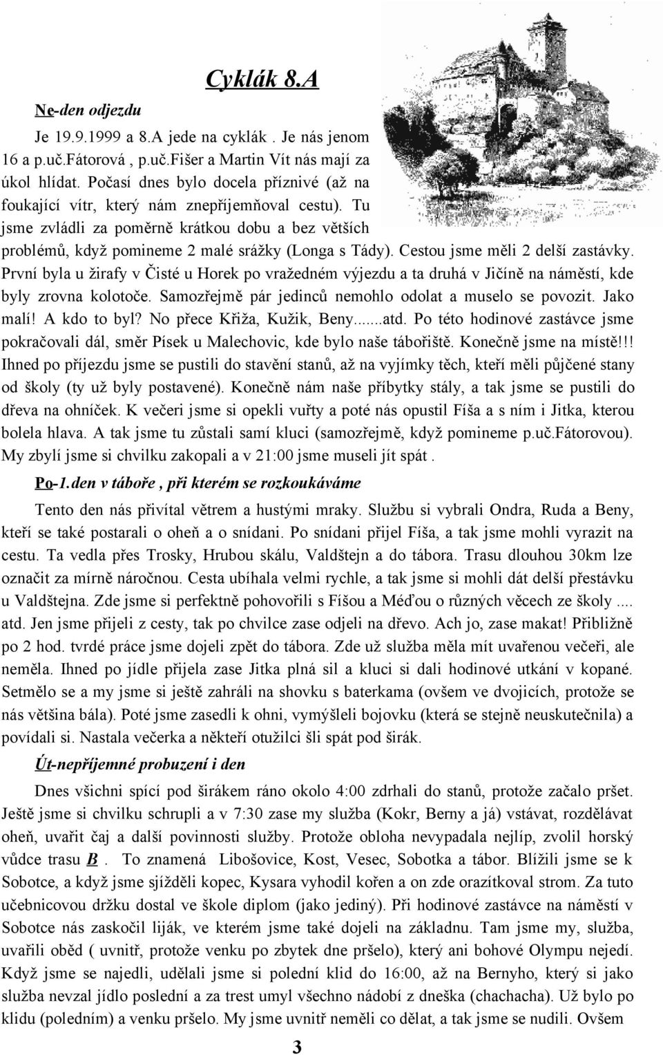 Cestou jsme měli 2 delší zastávky. První byla u žirafy v Čisté u Horek po vražedném výjezdu a ta druhá v Jičíně na náměstí, kde byly zrovna kolotoče.