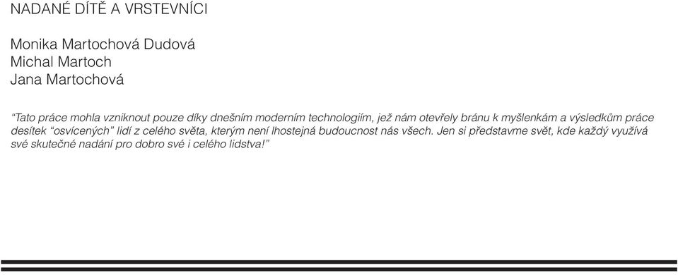 výsledkům práce desítek osvícených lidí z celého světa, kterým není lhostejná budoucnost nás