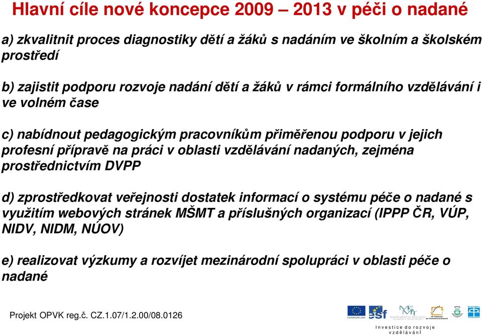 přípravě na práci v oblasti vzdělávání nadaných, zejména prostřednictvím DVPP d) zprostředkovat veřejnosti dostatek informací o systému péče o nadané s