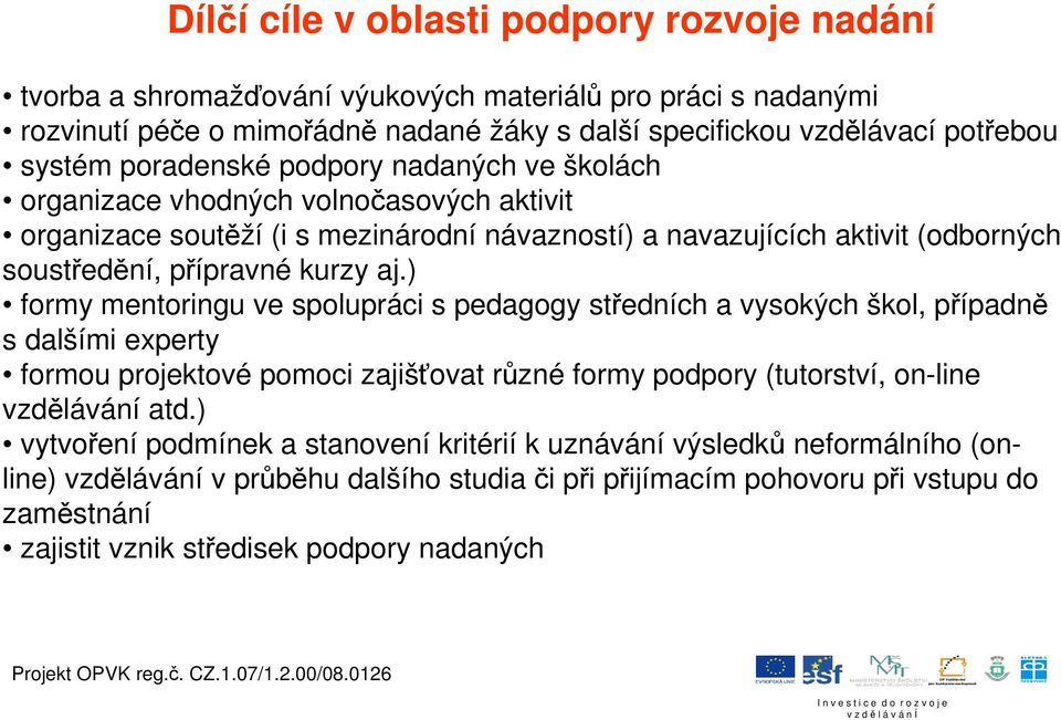 ) formy mentoringu ve spolupráci s pedagogy středních a vysokých škol, případně s dalšími experty formou projektové pomoci zajišťovat různé formy podpory (tutorství, on-line vzdělávání atd.